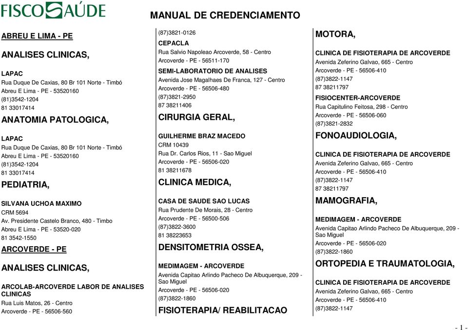 Presidente Castelo Branco, 480 - Timbo Abreu E Lima - PE - 53520-020 81 3542-1550 ARCOVERDE - PE ANALISES CLINICAS, ARCOLAB-ARCOVERDE LABOR DE ANALISES CLINICAS Rua Luis Matos, 26 - Centro Arcoverde