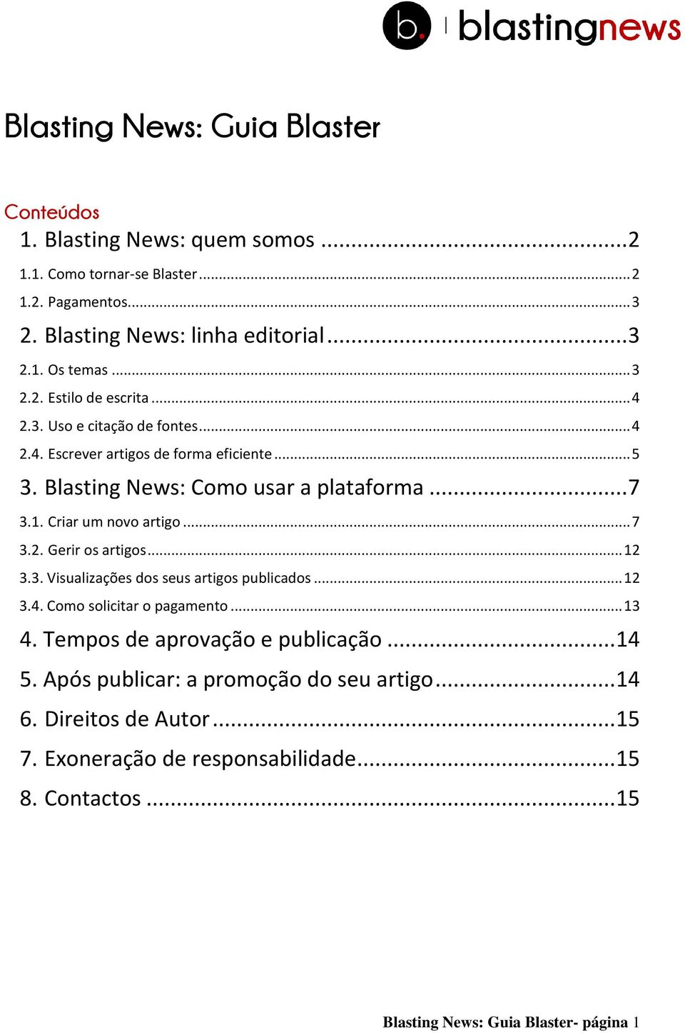 Criar um novo artigo... 7 3.2. Gerir os artigos... 12 3.3. Visualizações dos seus artigos publicados... 12 3.4. Como solicitar o pagamento... 13 4.