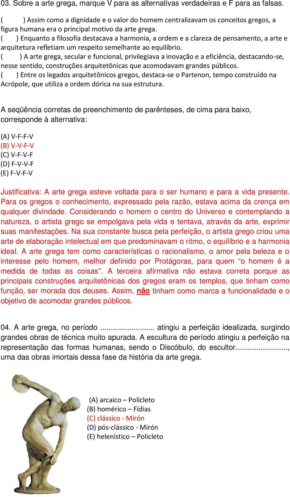 ( ) Enquanto a filosofia destacava a harmonia, a ordem e a clareza de pensamento, a arte e arquitetura refletiam um respeito semelhante ao equilíbrio.