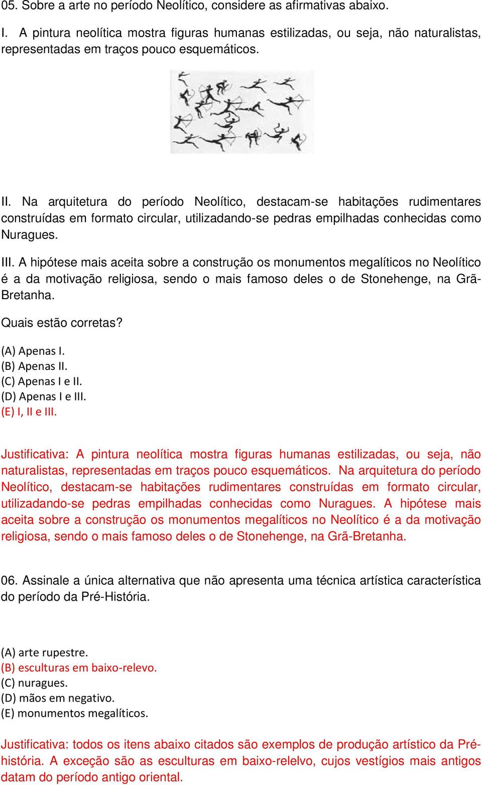 Na arquitetura do período Neolítico, destacam-se habitações rudimentares construídas em formato circular, utilizadando-se pedras empilhadas conhecidas como Nuragues. III.