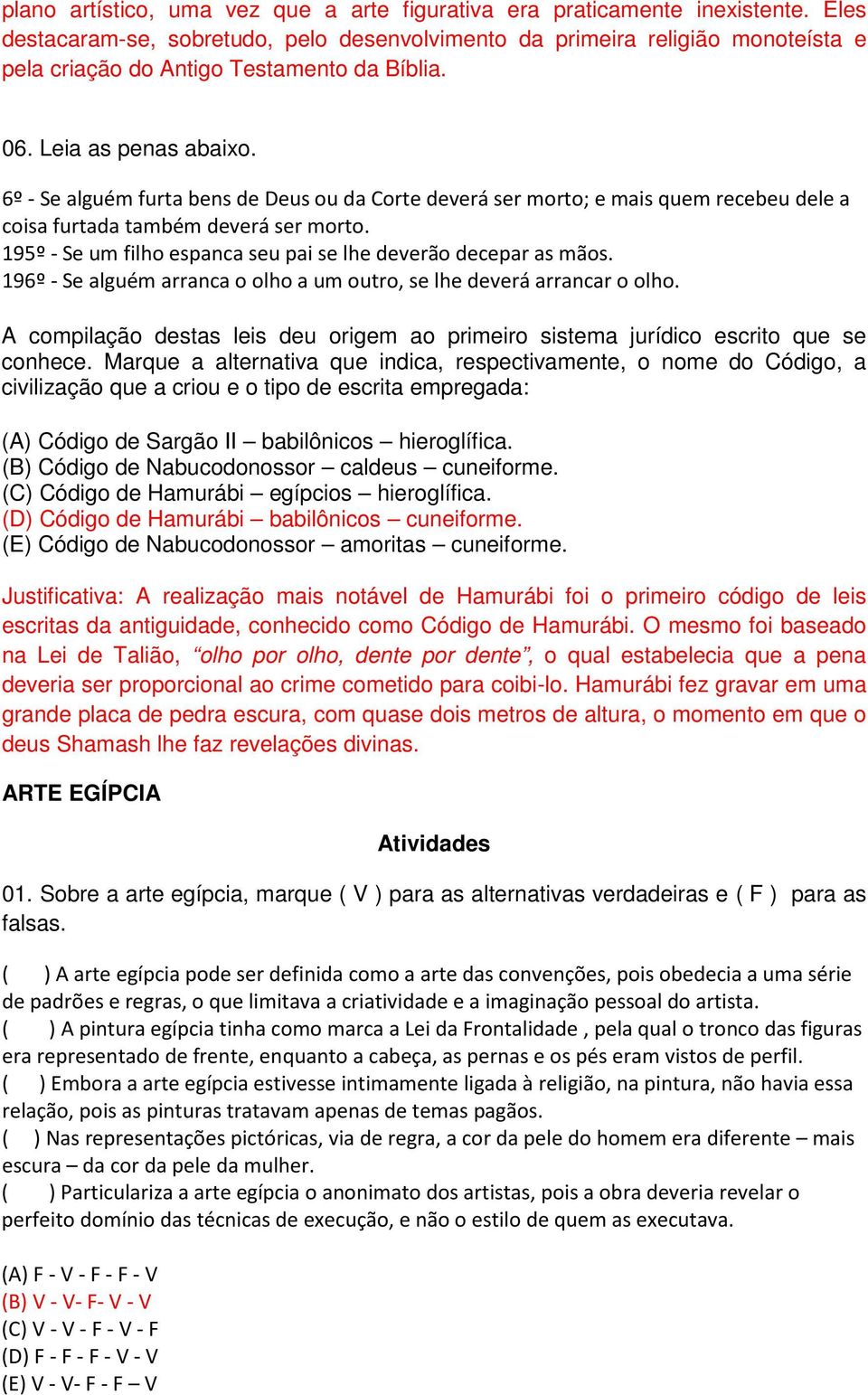 6º - Se alguém furta bens de Deus ou da Corte deverá ser morto; e mais quem recebeu dele a coisa furtada também deverá ser morto. 195º - Se um filho espanca seu pai se lhe deverão decepar as mãos.