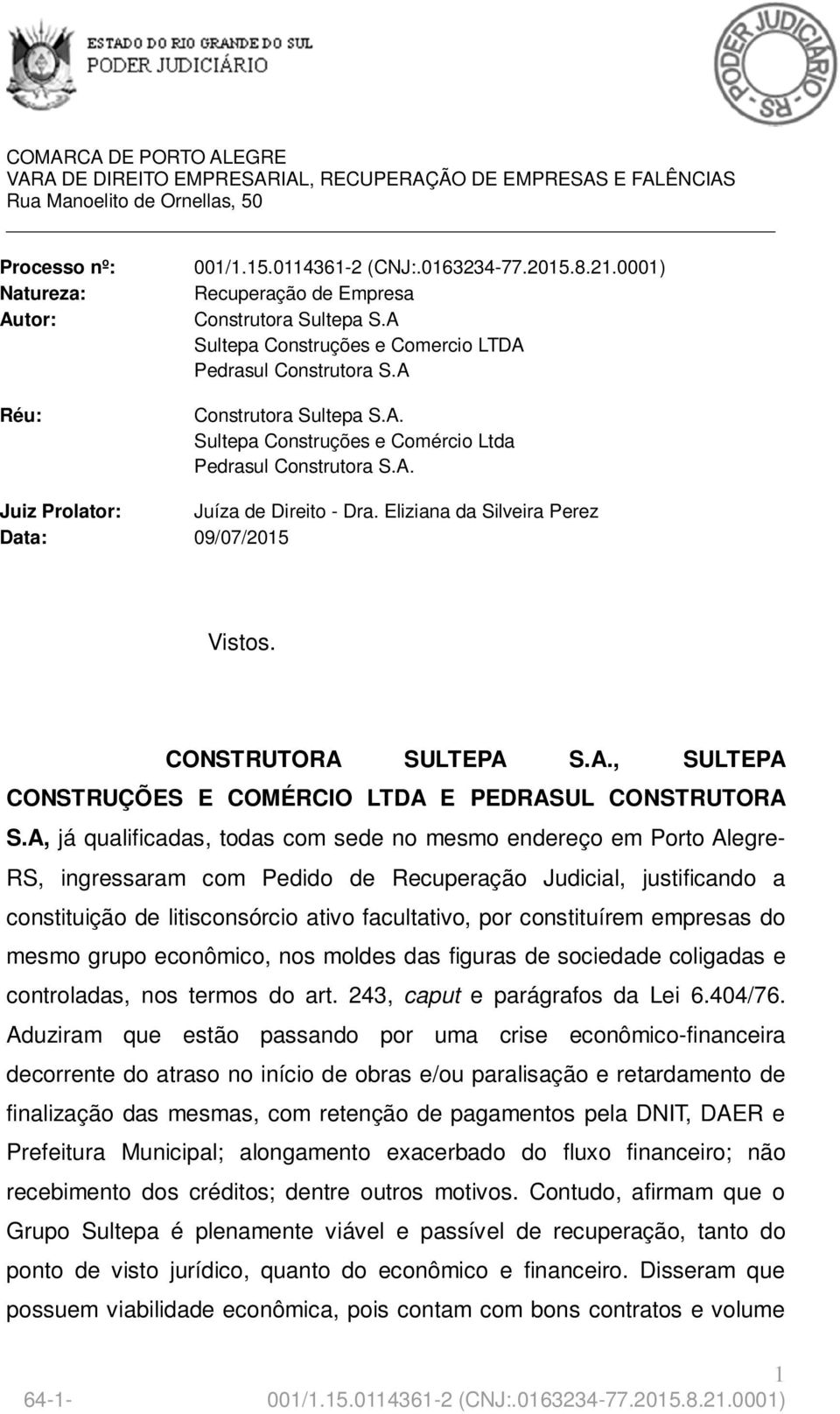 Eliziana da Silveira Perez Data: 09/07/2015 Vistos. CONSTRUTORA SULTEPA S.A., SULTEPA CONSTRUÇÕES E COMÉRCIO LTDA E PEDRASUL CONSTRUTORA S.