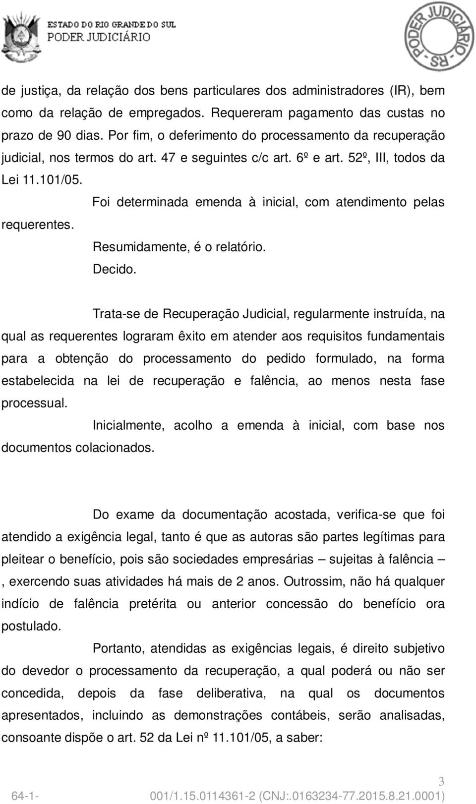 Foi determinada emenda à inicial, com atendimento pelas requerentes. Resumidamente, é o relatório. Decido.