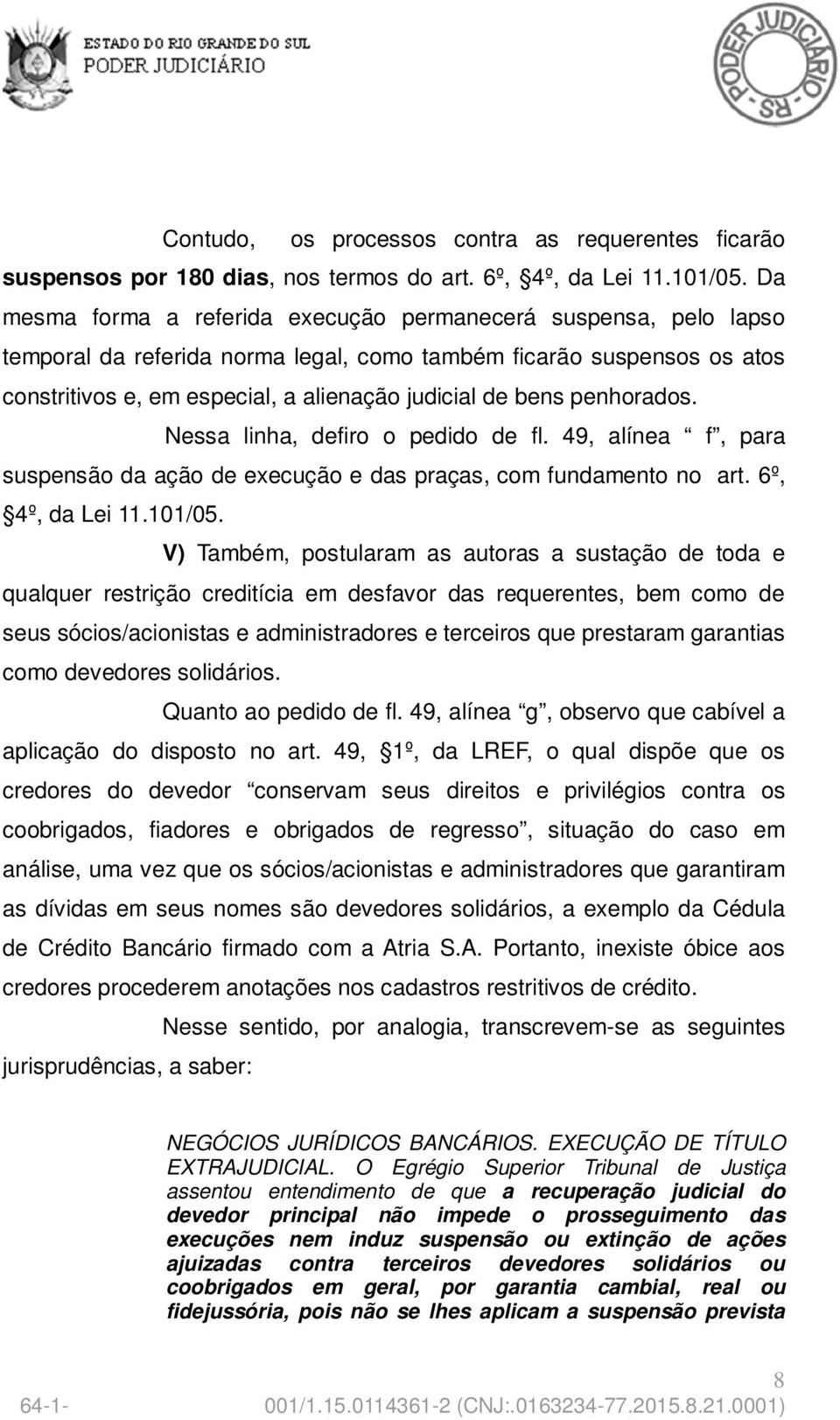 penhorados. Nessa linha, defiro o pedido de fl. 49, alínea f, para suspensão da ação de execução e das praças, com fundamento no art. 6º, 4º, da Lei 11.101/05.