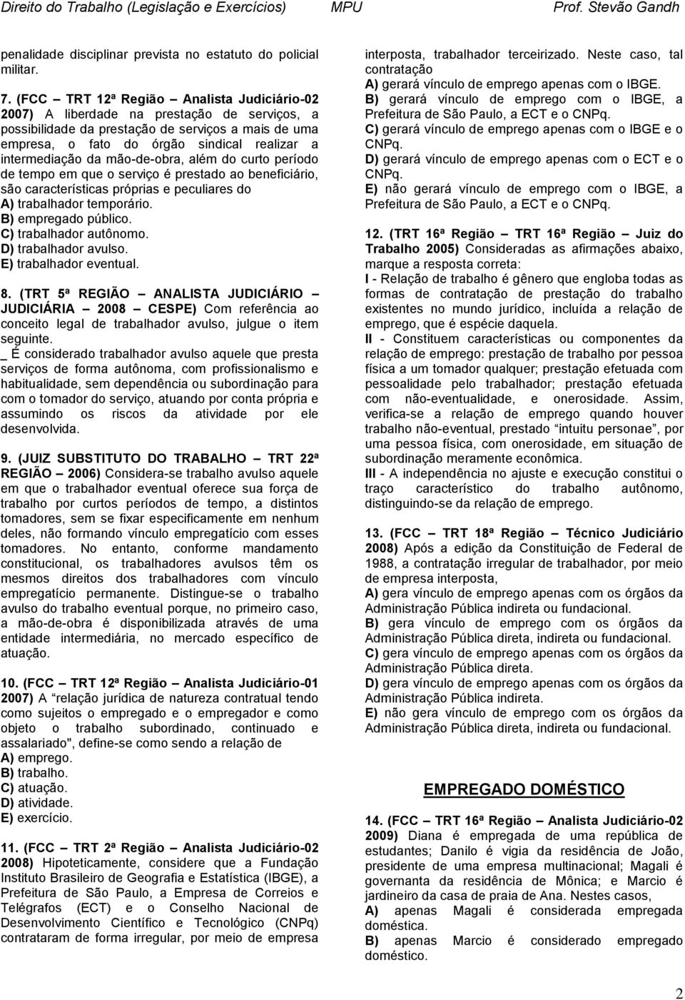 intermediação da mão-de-obra, além do curto período de tempo em que o serviço é prestado ao beneficiário, são características próprias e peculiares do A) trabalhador temporário. B) empregado público.