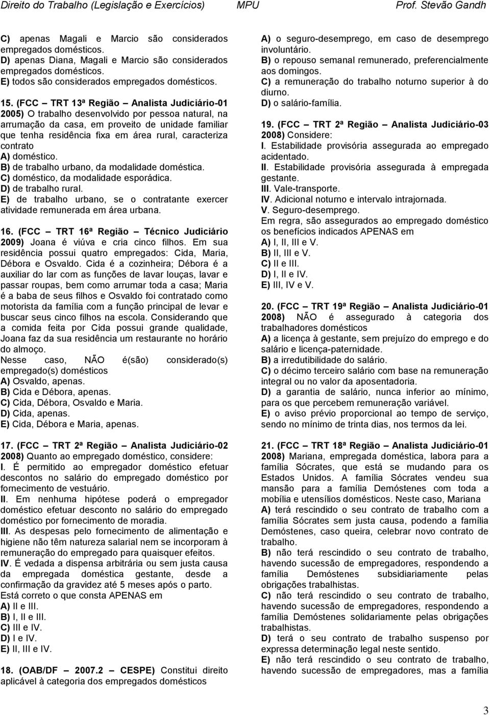 contrato A) doméstico. B) de trabalho urbano, da modalidade doméstica. C) doméstico, da modalidade esporádica. D) de trabalho rural.