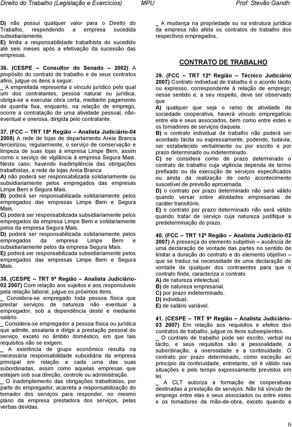 (CESPE Consultor do Senado 2002) A propósito do contrato de trabalho e de seus contratos afins, julgue os itens a seguir.