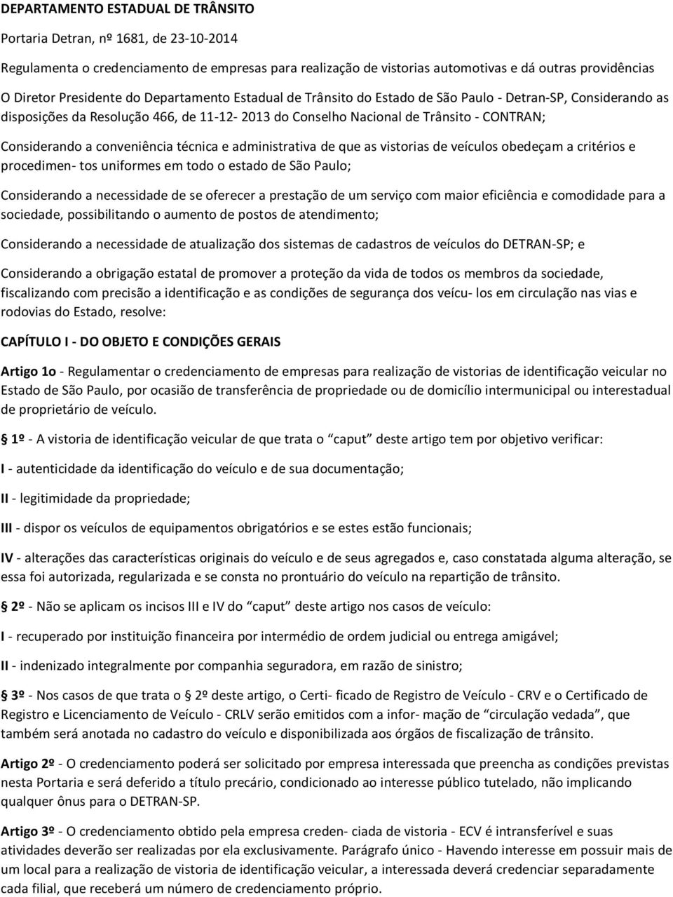 Considerando a conveniência técnica e administrativa de que as vistorias de veículos obedeçam a critérios e procedimen- tos uniformes em todo o estado de São Paulo; Considerando a necessidade de se