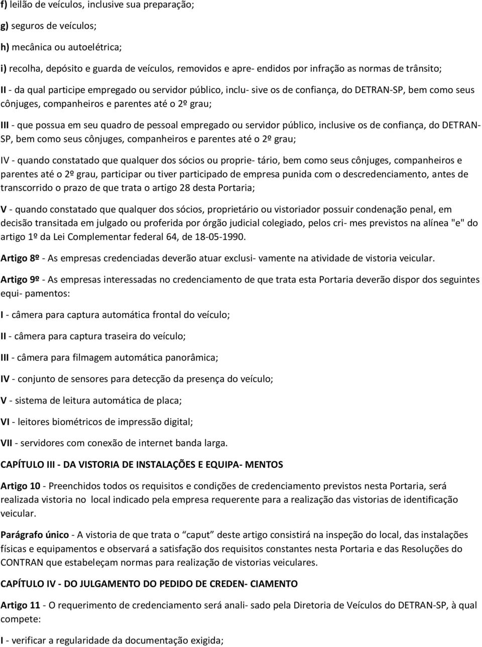 quadro de pessoal empregado ou servidor público, inclusive os de confiança, do DETRAN- SP, bem como seus cônjuges, companheiros e parentes até o 2º grau; IV - quando constatado que qualquer dos