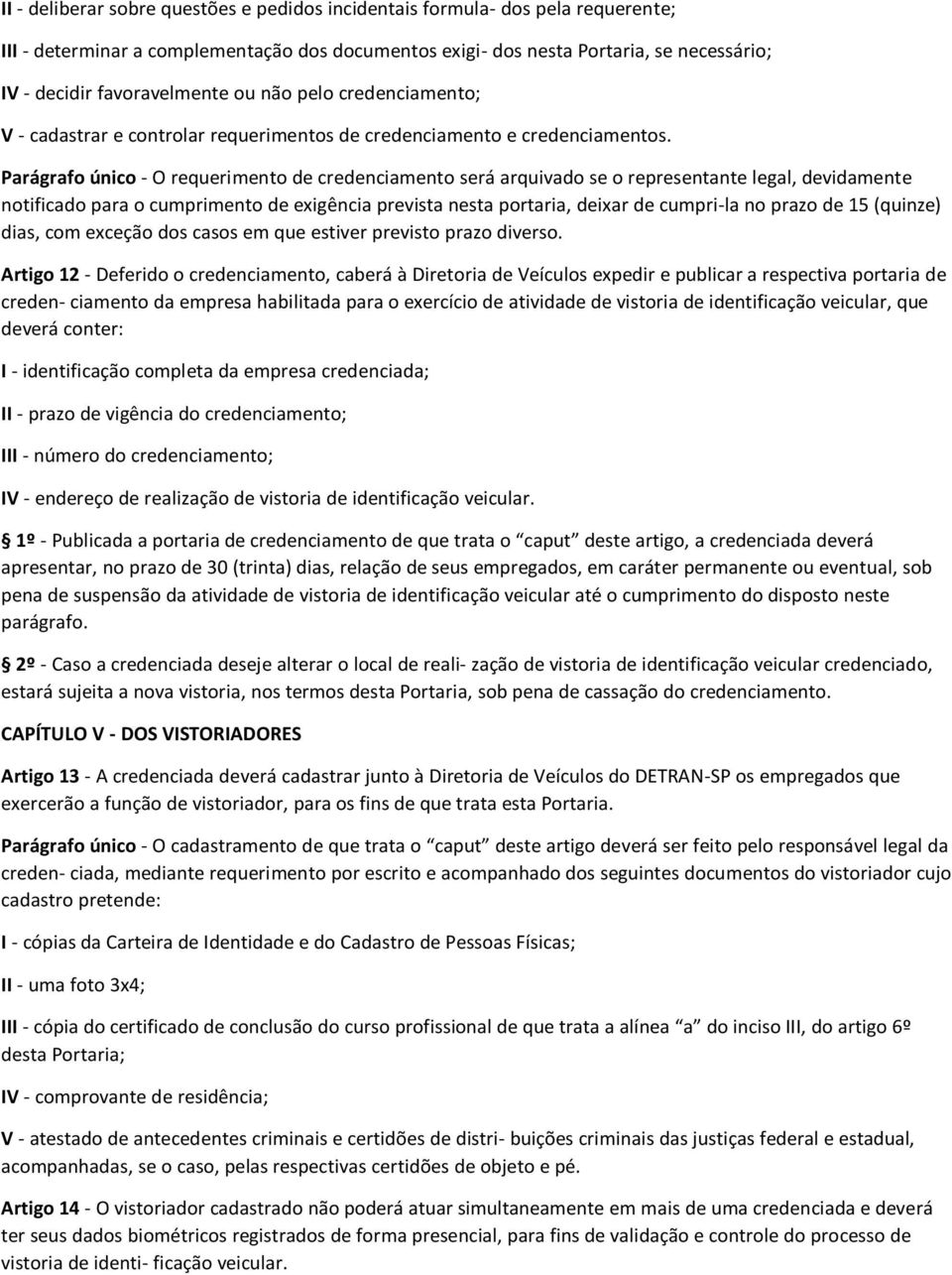 Parágrafo único - O requerimento de credenciamento será arquivado se o representante legal, devidamente notificado para o cumprimento de exigência prevista nesta portaria, deixar de cumpri-la no