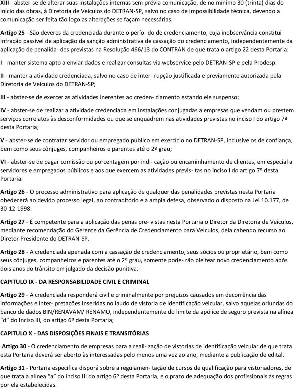 Artigo 25 - São deveres da credenciada durante o perío- do de credenciamento, cuja inobservância constitui infração passível de aplicação da sanção administrativa de cassação do credenciamento,