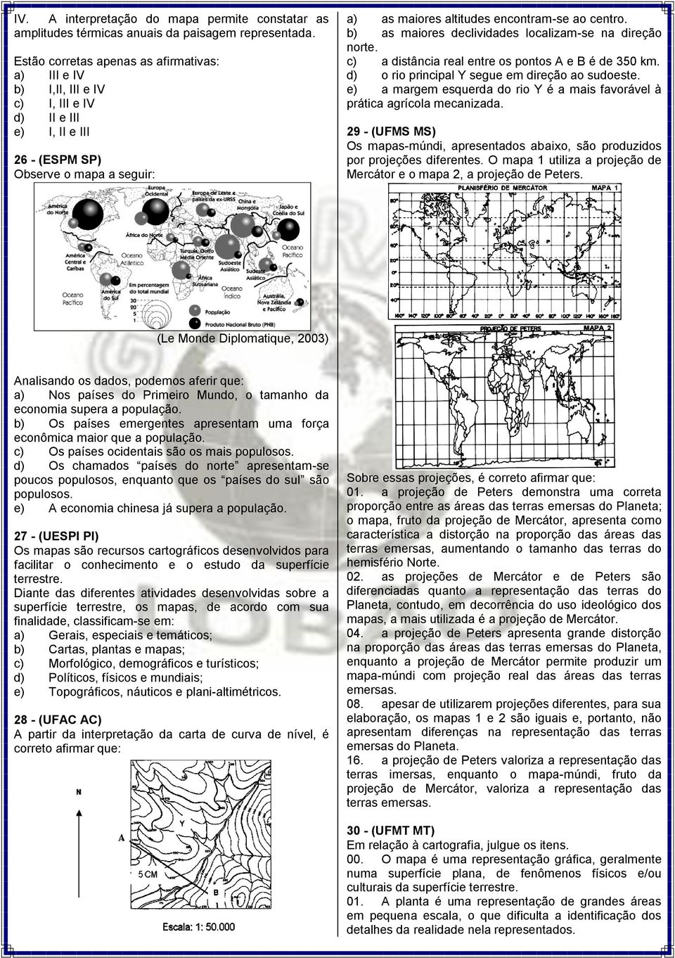 b) as maiores declividades localizam-se na direção norte. c) a distância real entre os pontos A e B é de 350 km. d) o rio principal Y segue em direção ao sudoeste.