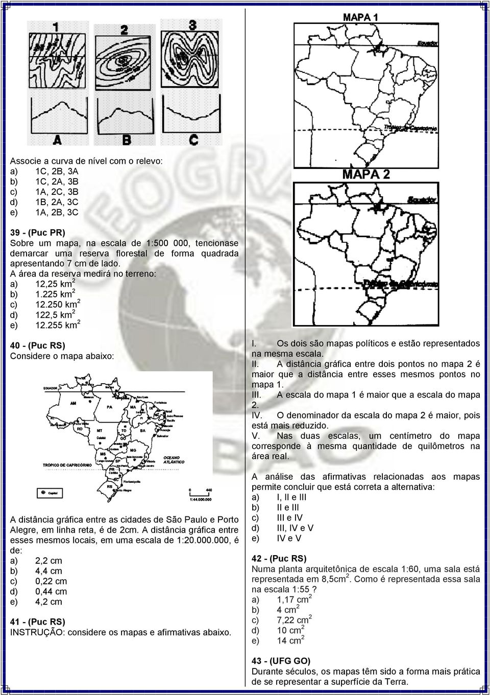 255 km 2 40 - (Puc RS) Considere o mapa abaixo: A distância gráfica entre as cidades de São Paulo e Porto Alegre, em linha reta, é de 2cm.