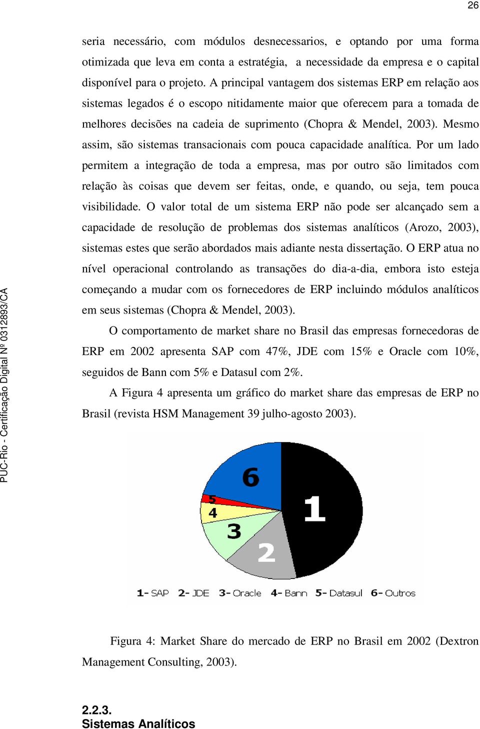 Mesmo assim, são sistemas transacionais com pouca capacidade analítica.