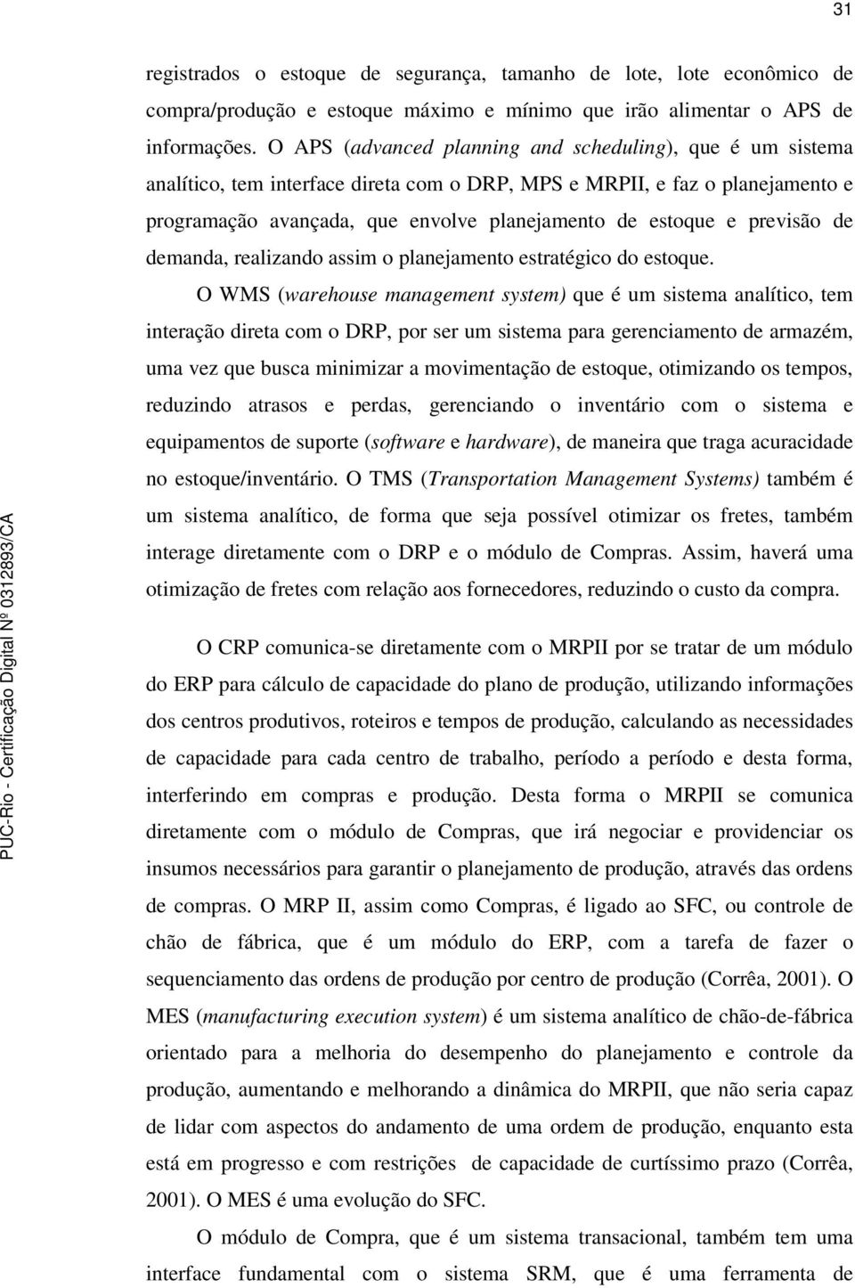 previsão de demanda, realizando assim o planejamento estratégico do estoque.