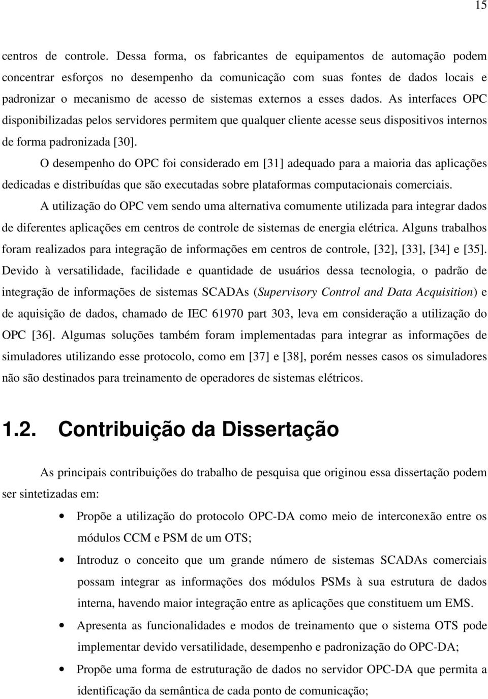 a esses dados. As interfaces OPC disponibilizadas pelos servidores permitem que qualquer cliente acesse seus dispositivos internos de forma padronizada [30].