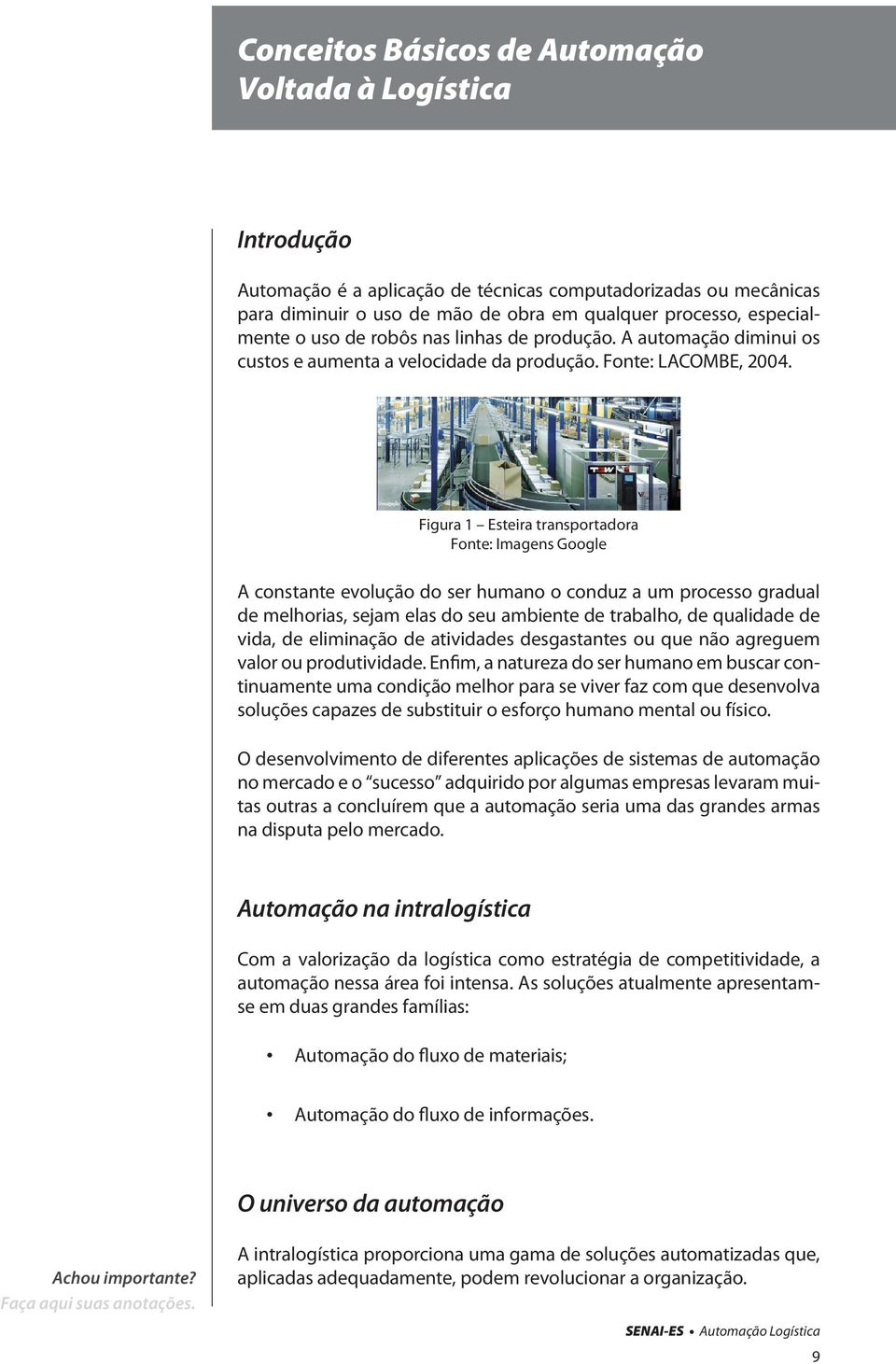 Figura 1 Esteira transportadora Fonte: Imagens Google A constante evolução do ser humano o conduz a um processo gradual de melhorias, sejam elas do seu ambiente de trabalho, de qualidade de vida, de