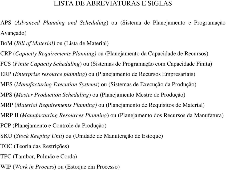 Recursos Empresariais) MES (Manufacturing Execution Systems) ou (Sistemas de Execução da Produção) MPS (Master Production Scheduling) ou (Planejamento Mestre de Produção) MRP (Material Requirements