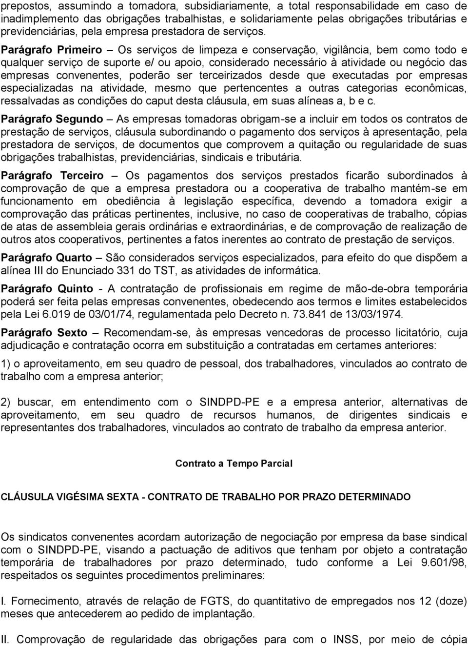 Parágrafo Primeiro Os serviços de limpeza e conservação, vigilância, bem como todo e qualquer serviço de suporte e/ ou apoio, considerado necessário à atividade ou negócio das empresas convenentes,