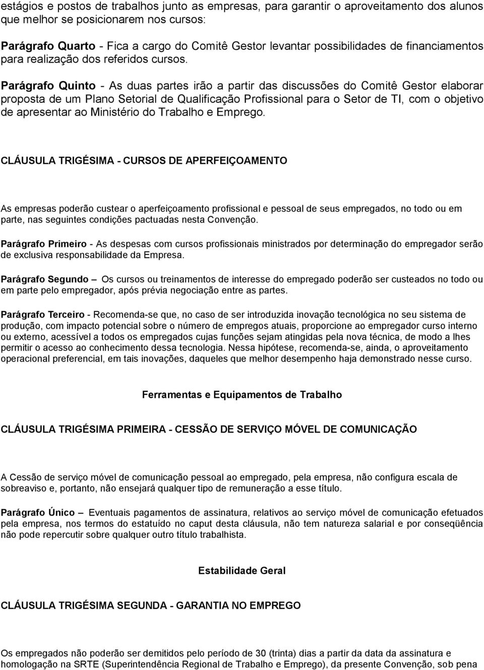 Parágrafo Quinto - As duas partes irão a partir das discussões do Comitê Gestor elaborar proposta de um Plano Setorial de Qualificação Profissional para o Setor de TI, com o objetivo de apresentar ao