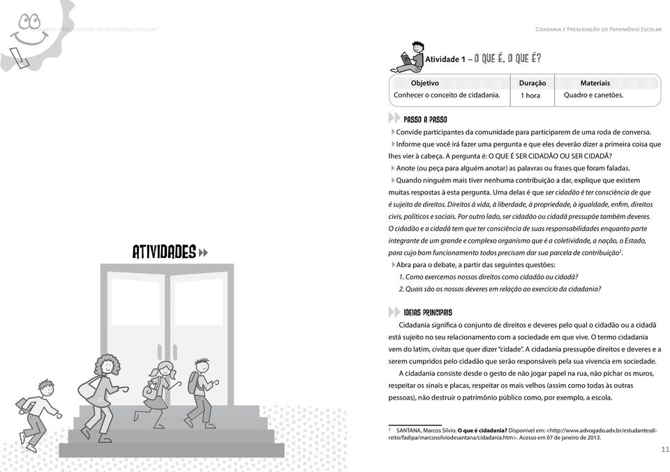 Informe que você irá fazer uma pergunta e que eles deverão dizer a primeira coisa que lhes vier à cabeça. A pergunta é: O QUE É SER CIDADÃO OU SER CIDADÃ?