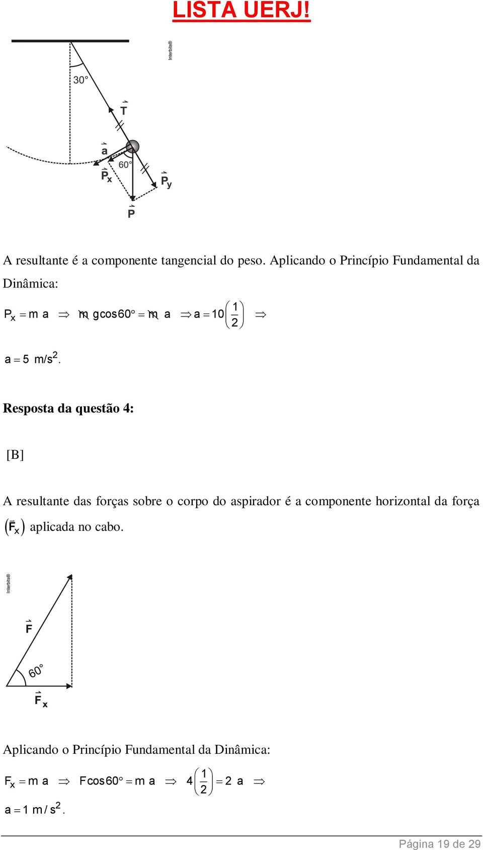 Resposta da questão 4: [B] A resultante das forças sobre o corpo do aspirador é a