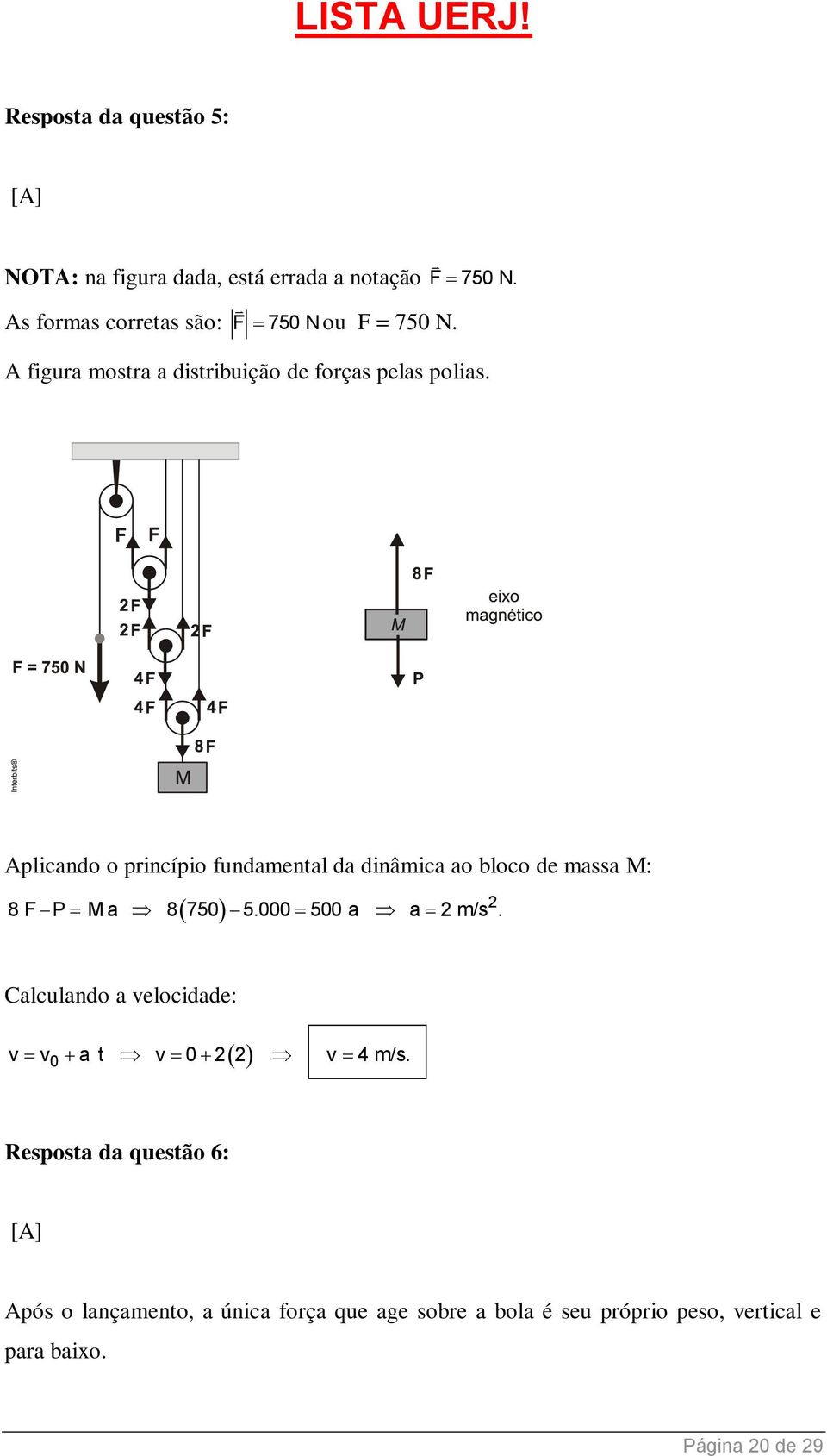 Aplicando o princípio fundamental da dinâmica ao bloco de massa M: 8 F P M a 8 750 5.000 500 a a m/s.