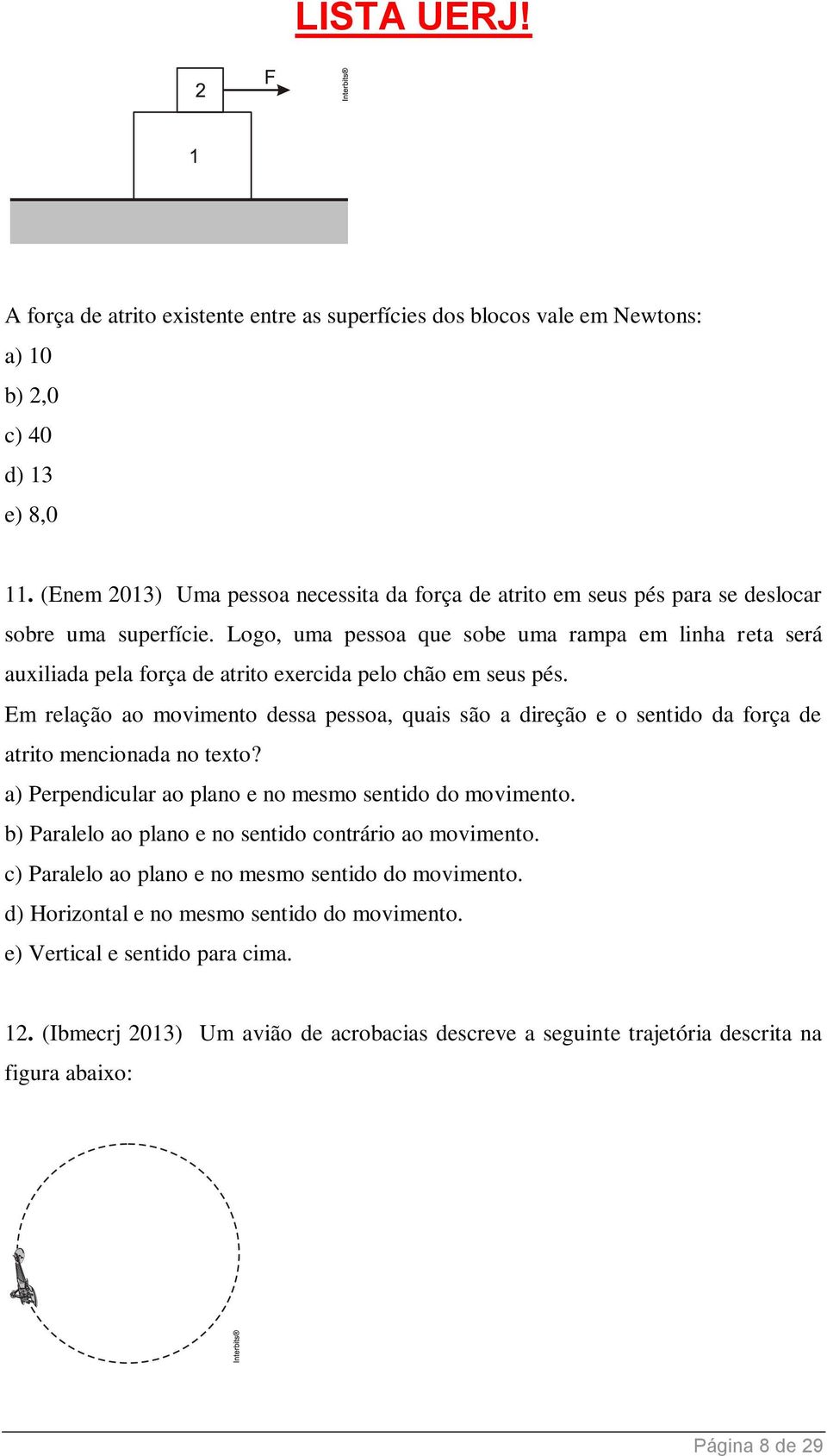 Logo, uma pessoa que sobe uma rampa em linha reta será auxiliada pela força de atrito exercida pelo chão em seus pés.