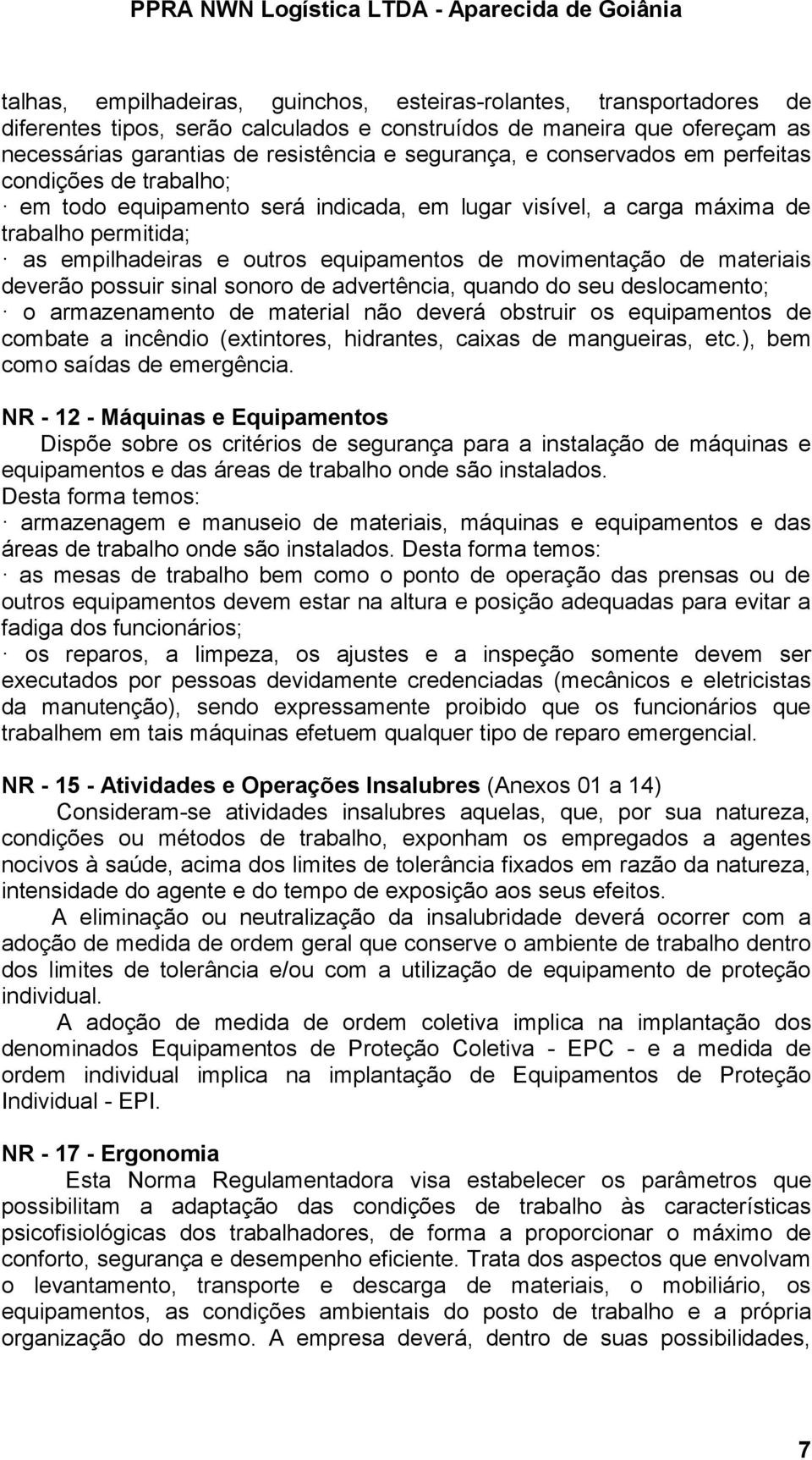 materiais deverão possuir sinal sonoro de advertência, quando do seu deslocamento; o armazenamento de material não deverá obstruir os equipamentos de combate a incêndio (extintores, hidrantes, caixas