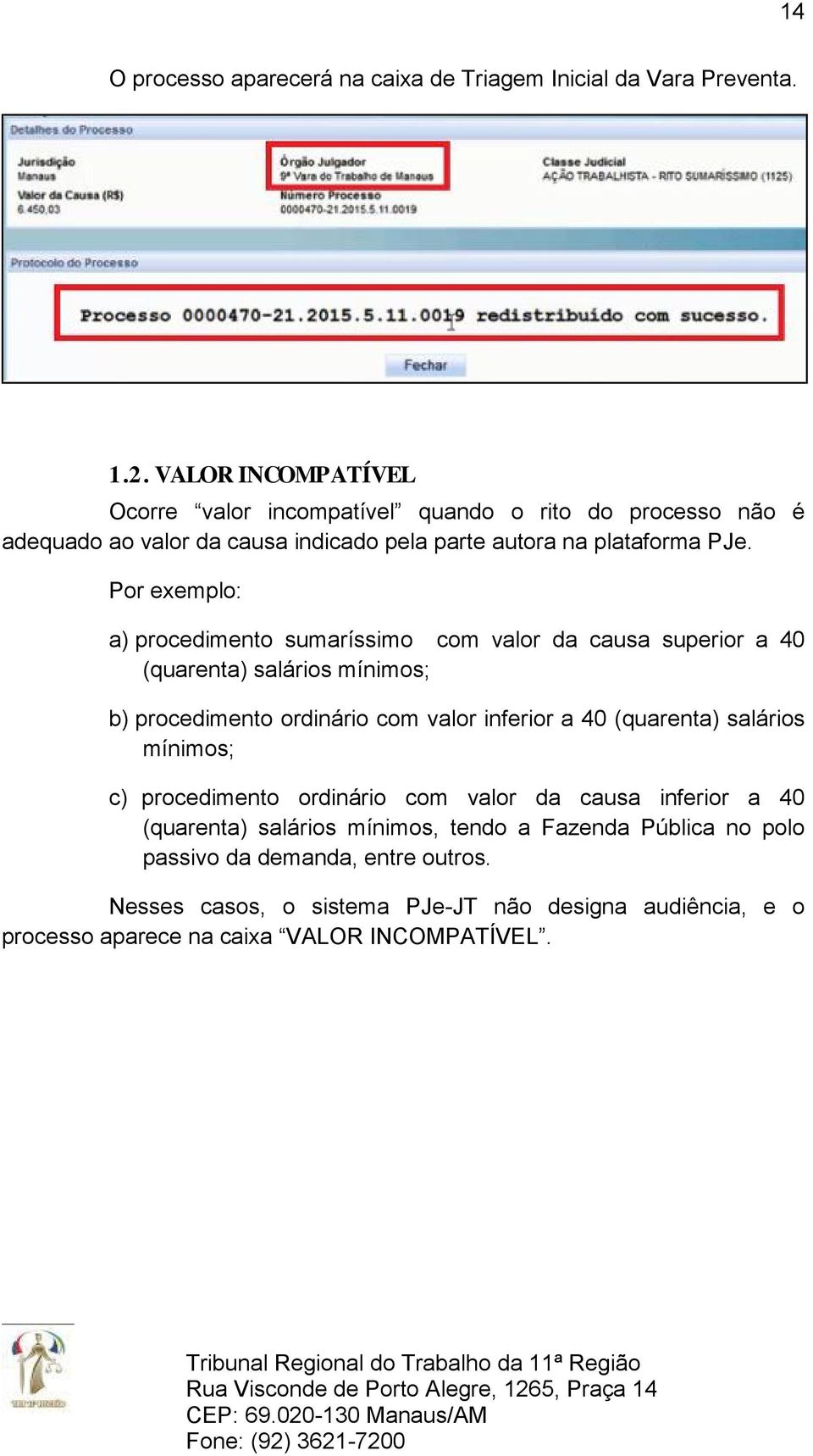 Por exemplo: a) procedimento sumaríssimo com valor da causa superior a 40 (quarenta) salários mínimos; b) procedimento ordinário com valor inferior a 40 (quarenta)