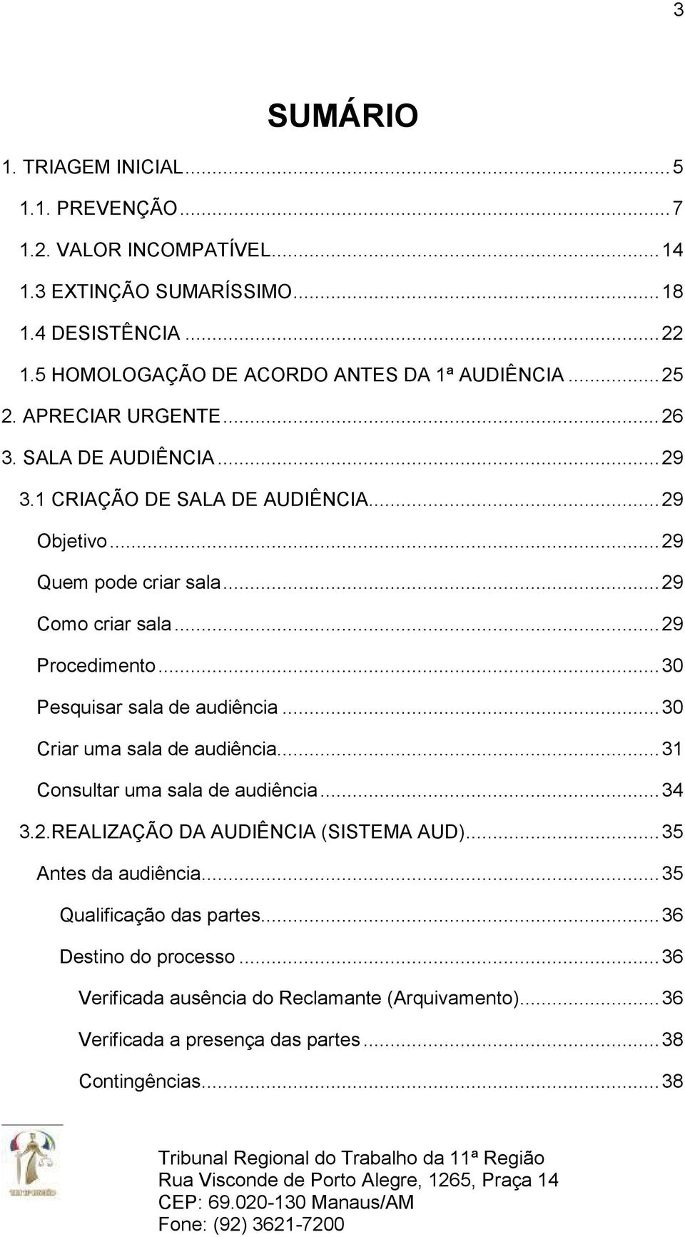 .. 29 Como criar sala... 29 Procedimento... 30 Pesquisar sala de audiência... 30 Criar uma sala de audiência... 31 Consultar uma sala de audiência... 34 3.2.REALIZAÇÃO DA AUDIÊNCIA (SISTEMA AUD).