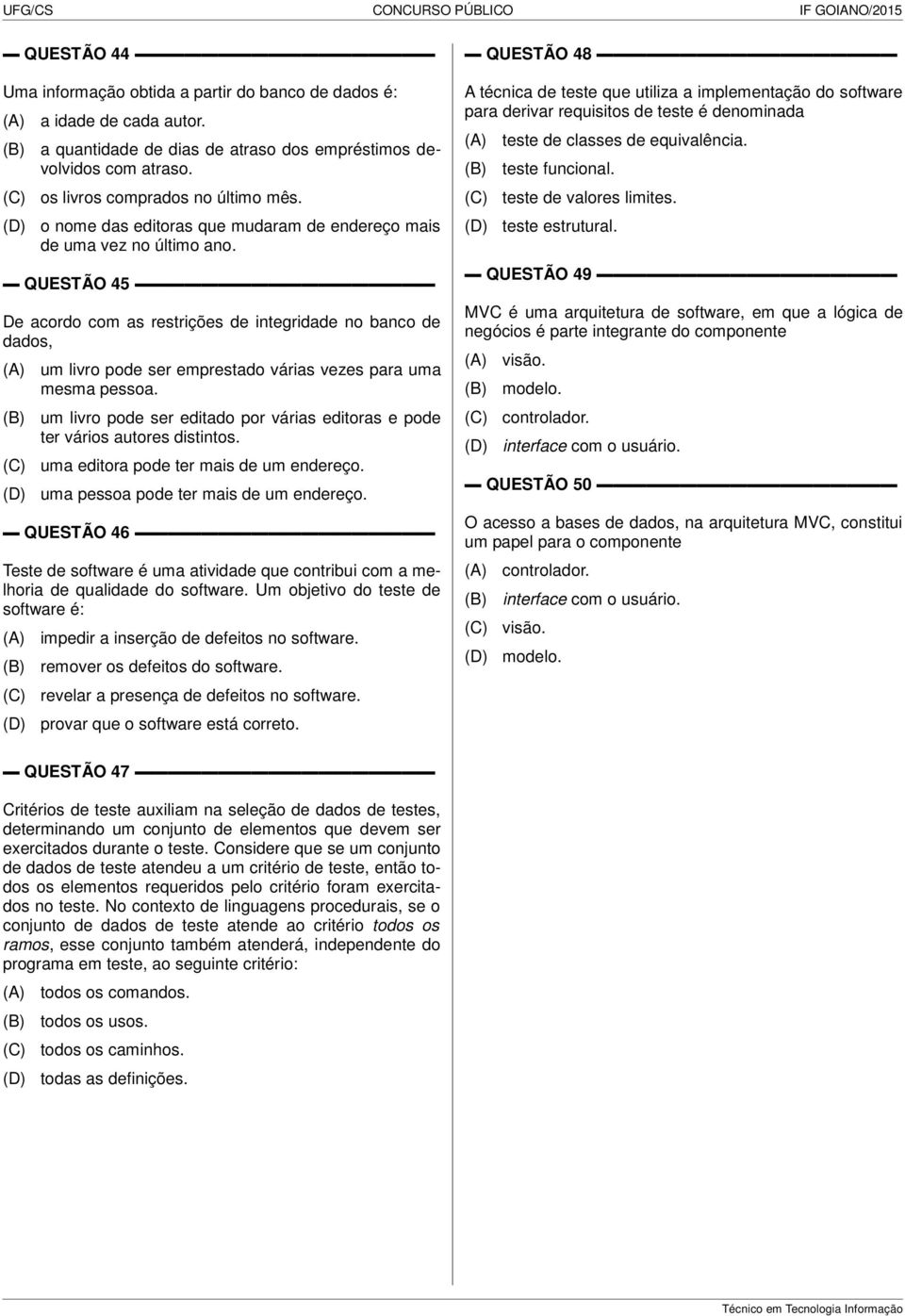 QUESTÃO 45 De acordo com as restrições de integridade no banco de dados, um livro pode ser emprestado várias vezes para uma mesma pessoa.