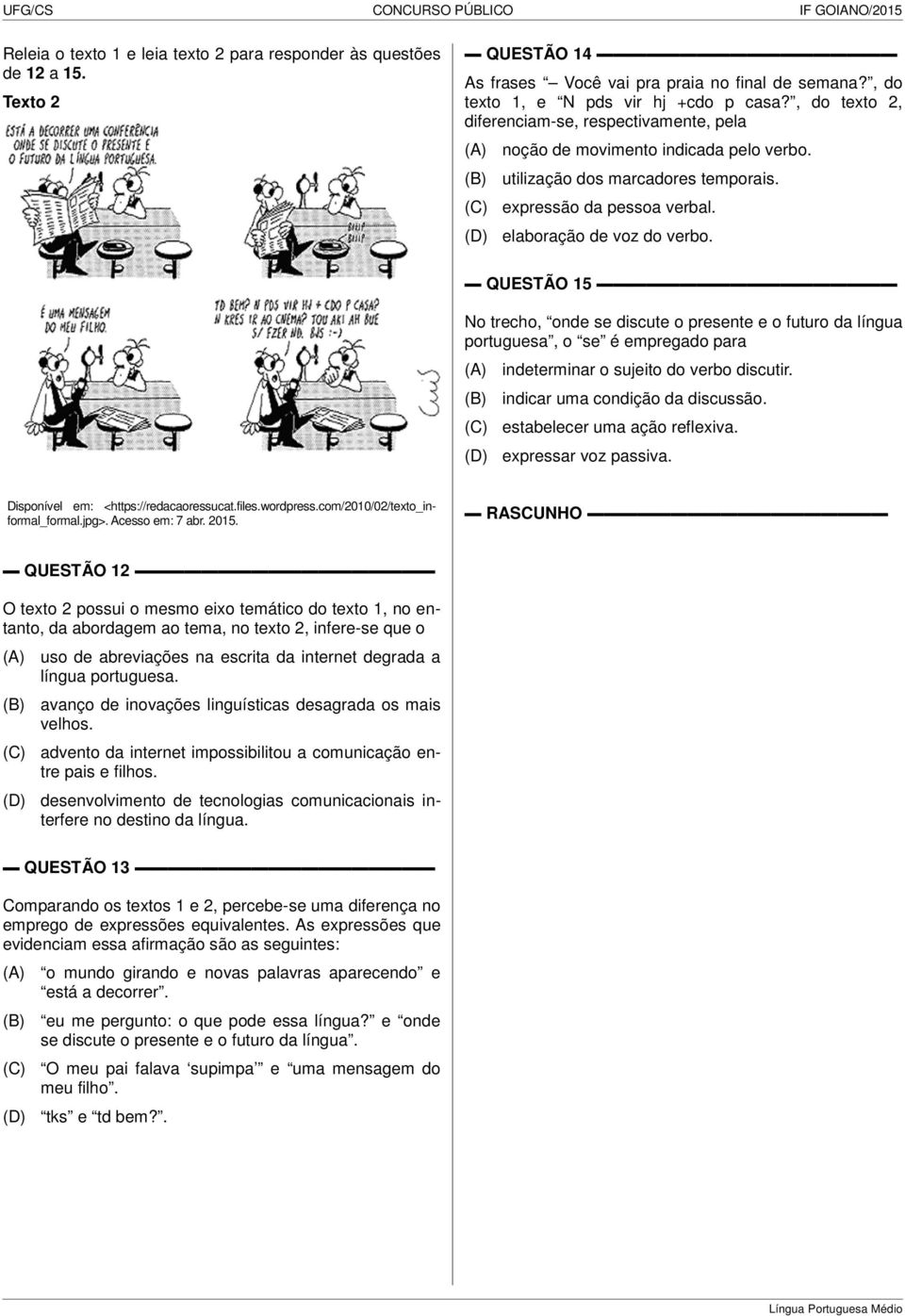 QUESTÃO 15 No trecho, onde se discute o presente e o futuro da língua portuguesa, o se é empregado para indeterminar o sujeito do verbo discutir. indicar uma condição da discussão.