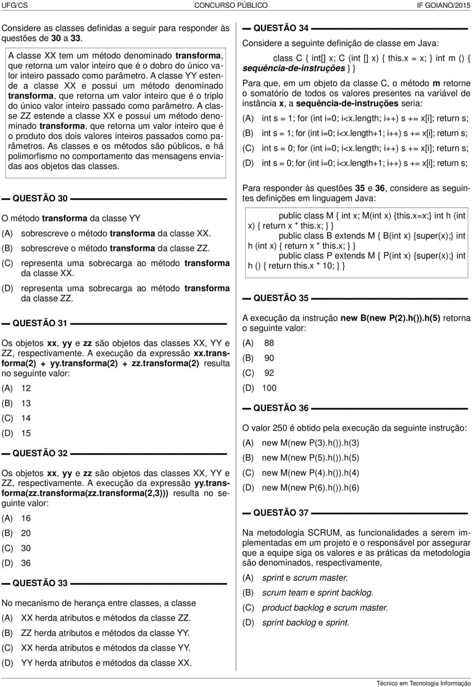 A classe YY estende a classe XX e possui um método denominado transforma, que retorna um valor inteiro que é o triplo do único valor inteiro passado como parâmetro.