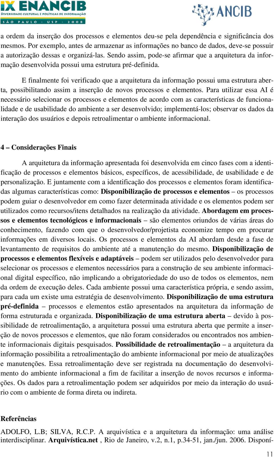 Sendo assim, pode-se afirmar que a arquitetura da informação desenvolvida possui uma estrutura pré-definida.