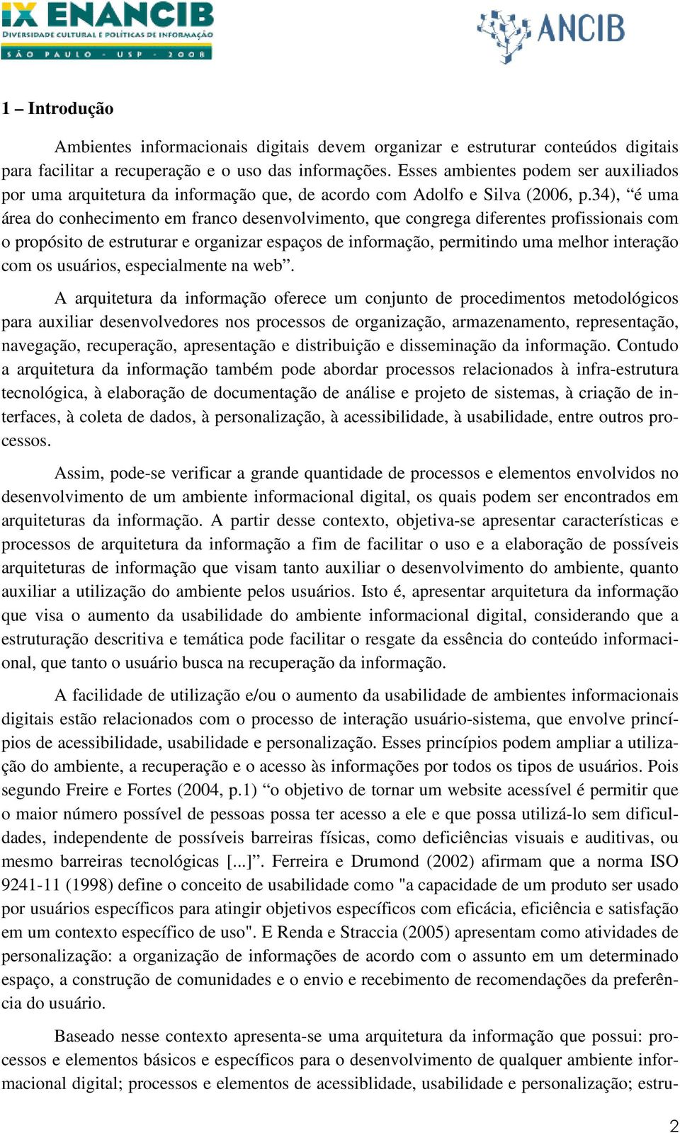 34), é uma área do conhecimento em franco desenvolvimento, que congrega diferentes profissionais com o propósito de estruturar e organizar espaços de informação, permitindo uma melhor interação com