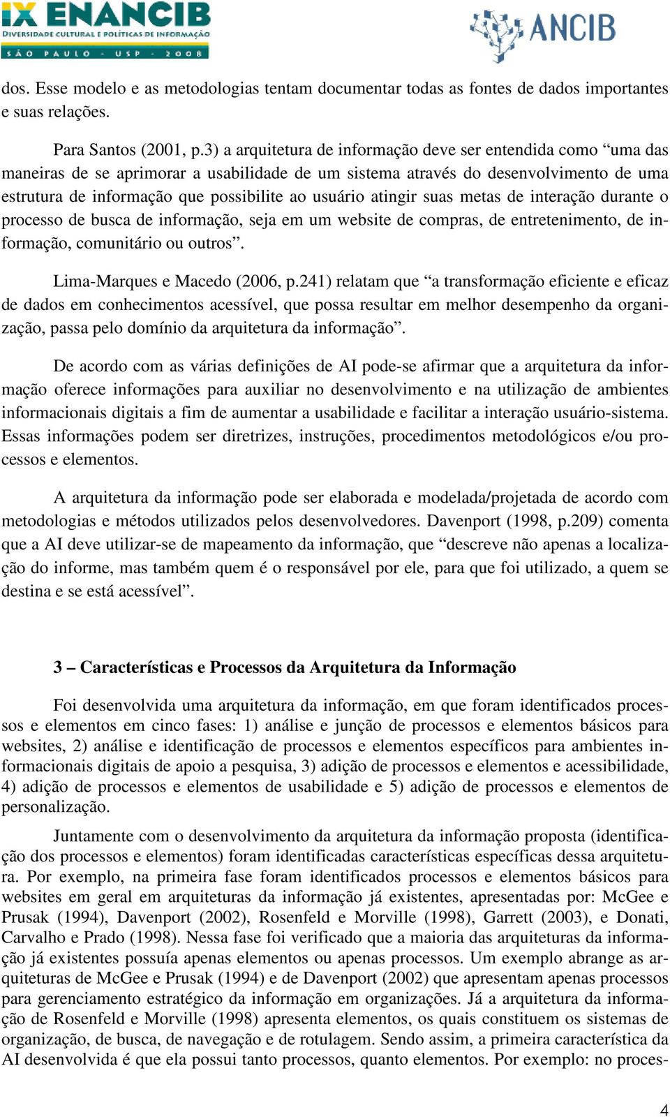 usuário atingir suas metas de interação durante o processo de busca de informação, seja em um website de compras, de entretenimento, de informação, comunitário ou outros.