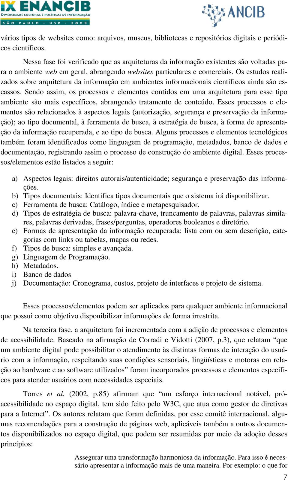 Os estudos realizados sobre arquitetura da informação em ambientes informacionais científicos ainda são escassos.