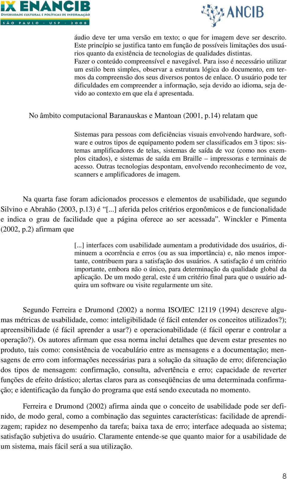 Para isso é necessário utilizar um estilo bem simples, observar a estrutura lógica do documento, em termos da compreensão dos seus diversos pontos de enlace.