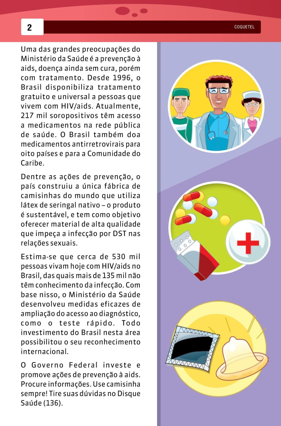 O Brasil também doa medicamentos antirretrovirais para oito países e para a Comunidade do Caribe.