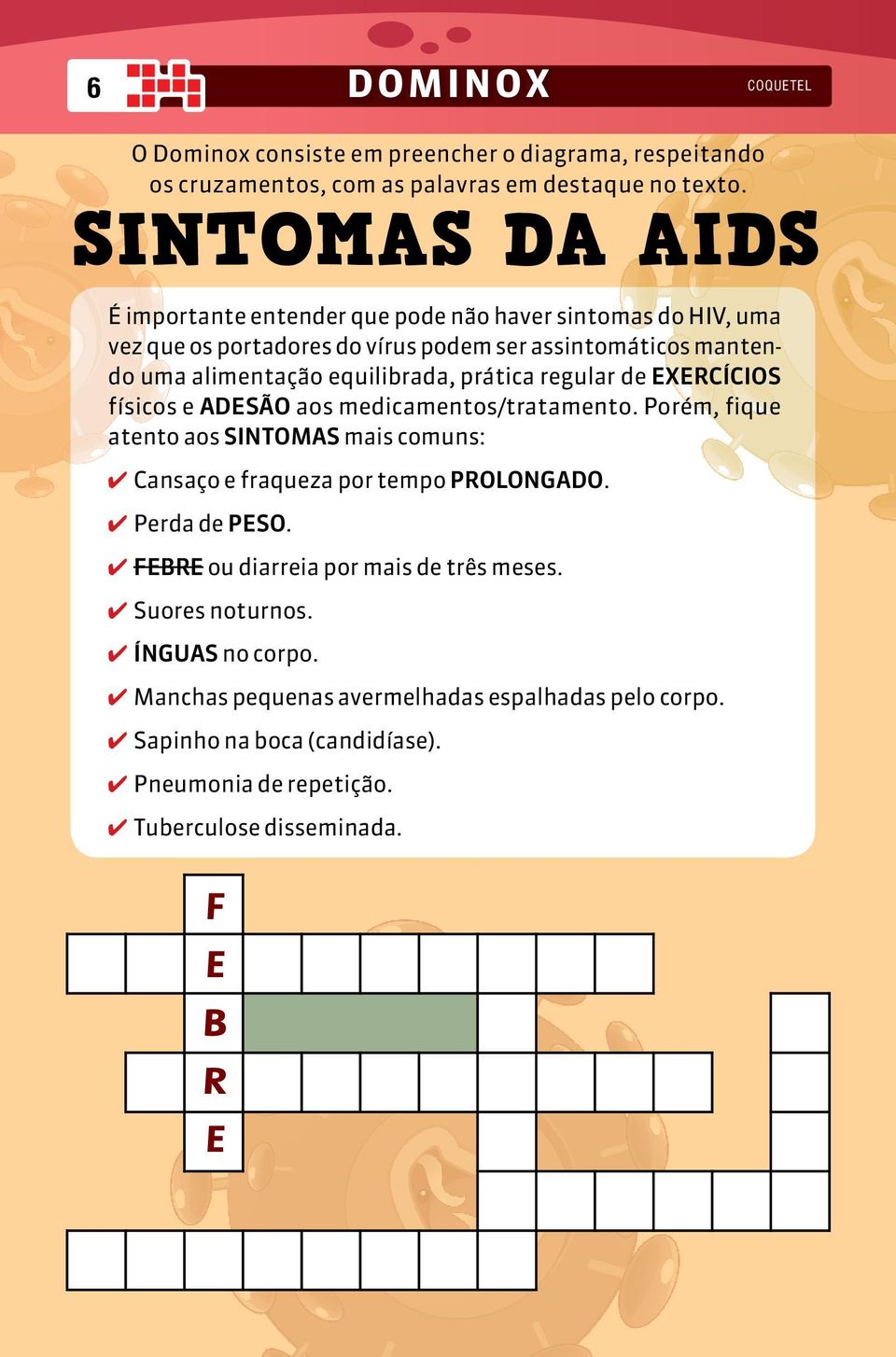 prática regular de EXERCÍCIOS físicos e ADESÃO aos medicamentos/tratamento. Porém, fique atento aos SINTOMAS mais comuns: 4 Cansaço e fraqueza por tempo PROLONGADO.