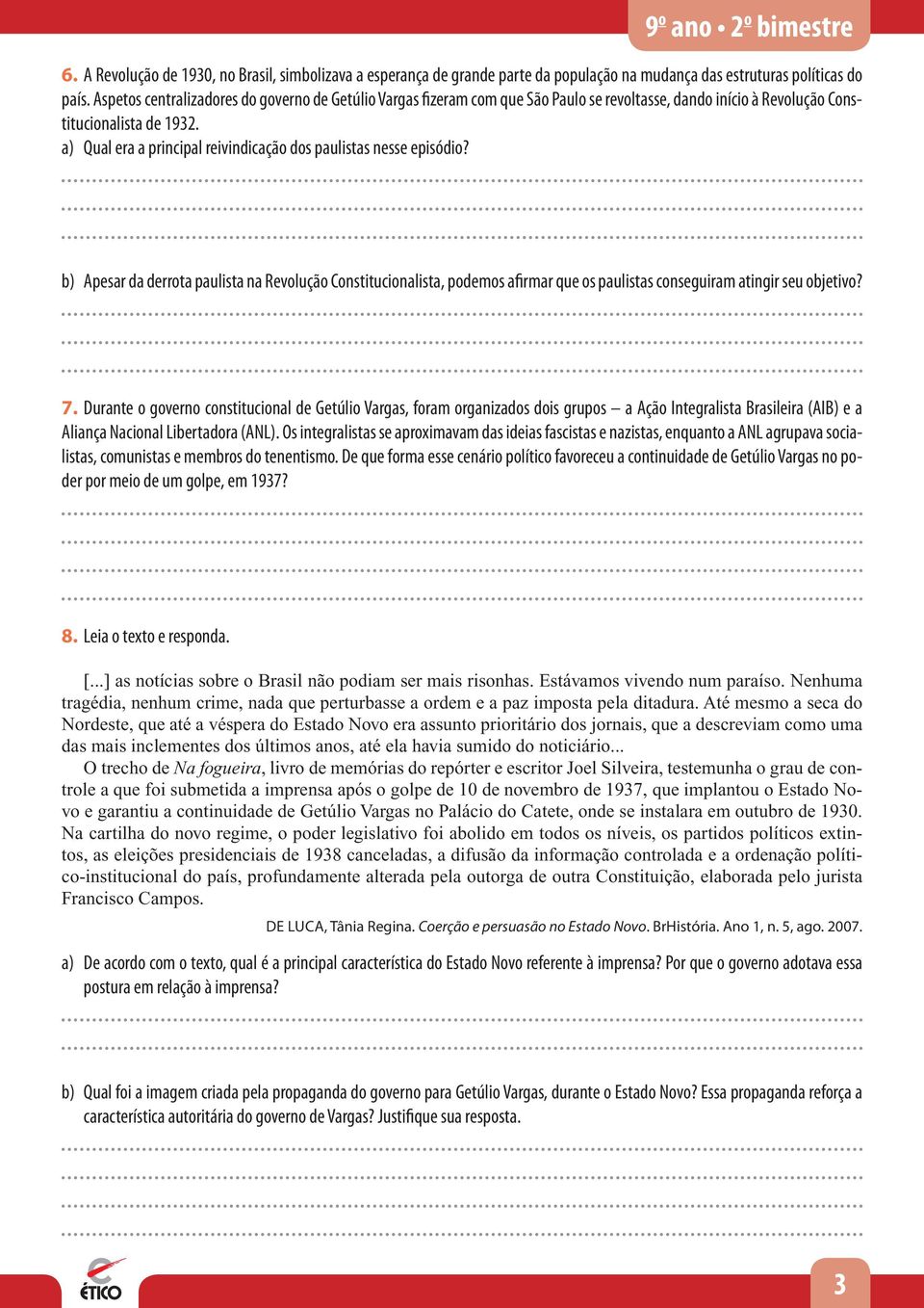 a) Qual era a principal reivindicação dos paulistas nesse episódio? b) Apesar da derrota paulista na Revolução Constitucionalista, podemos afirmar que os paulistas conseguiram atingir seu objetivo? 7.