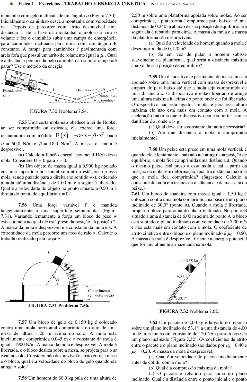 ângulo R constante. A rampa para caminhões é pavimentada com areia fofa que possui um atrito de rolamento igual a r. Qual é a distância percorrida pelo caminhão ao subir a rampa até parar?