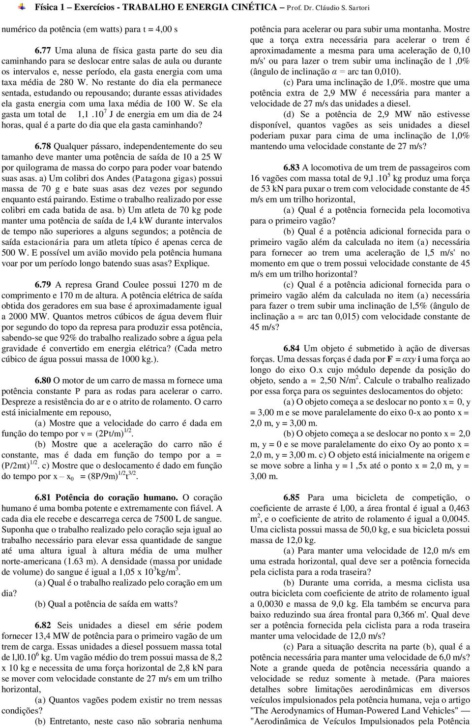 No restante do dia ela permanece sentada, estudando ou repousando; durante essas atividades ela gasta energia com uma laxa média de 100 W. Se ela gasta um total de 1,1.