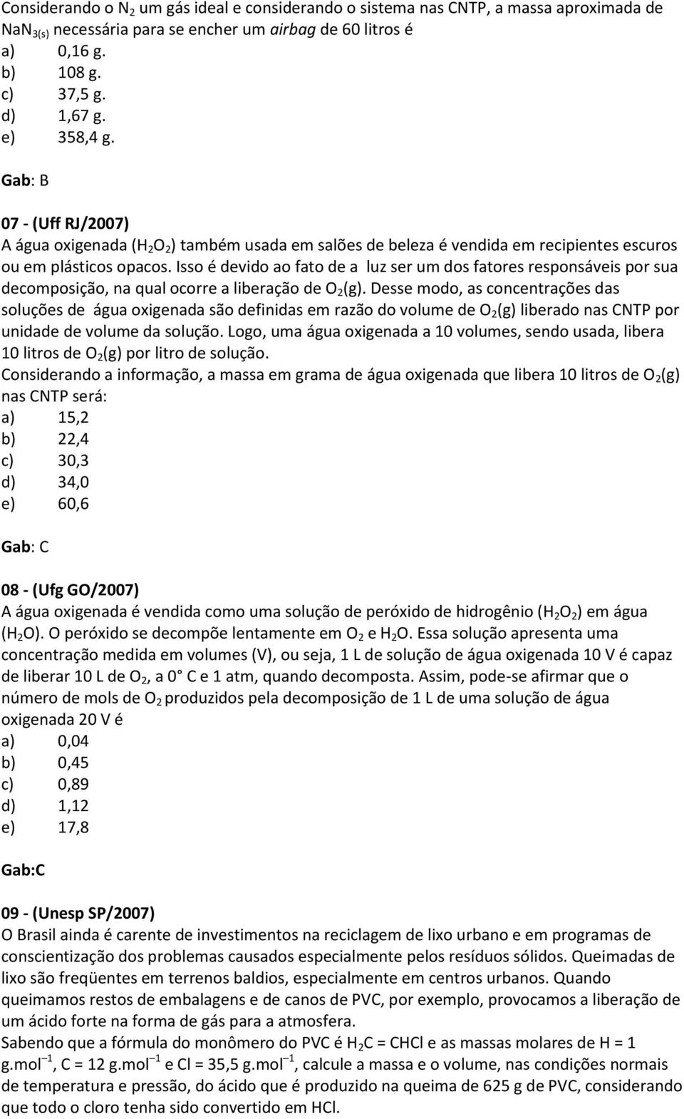 Isso é devido ao fato de a luz ser um dos fatores responsáveis por sua decomposição, na qual ocorre a liberação de O 2 (g).