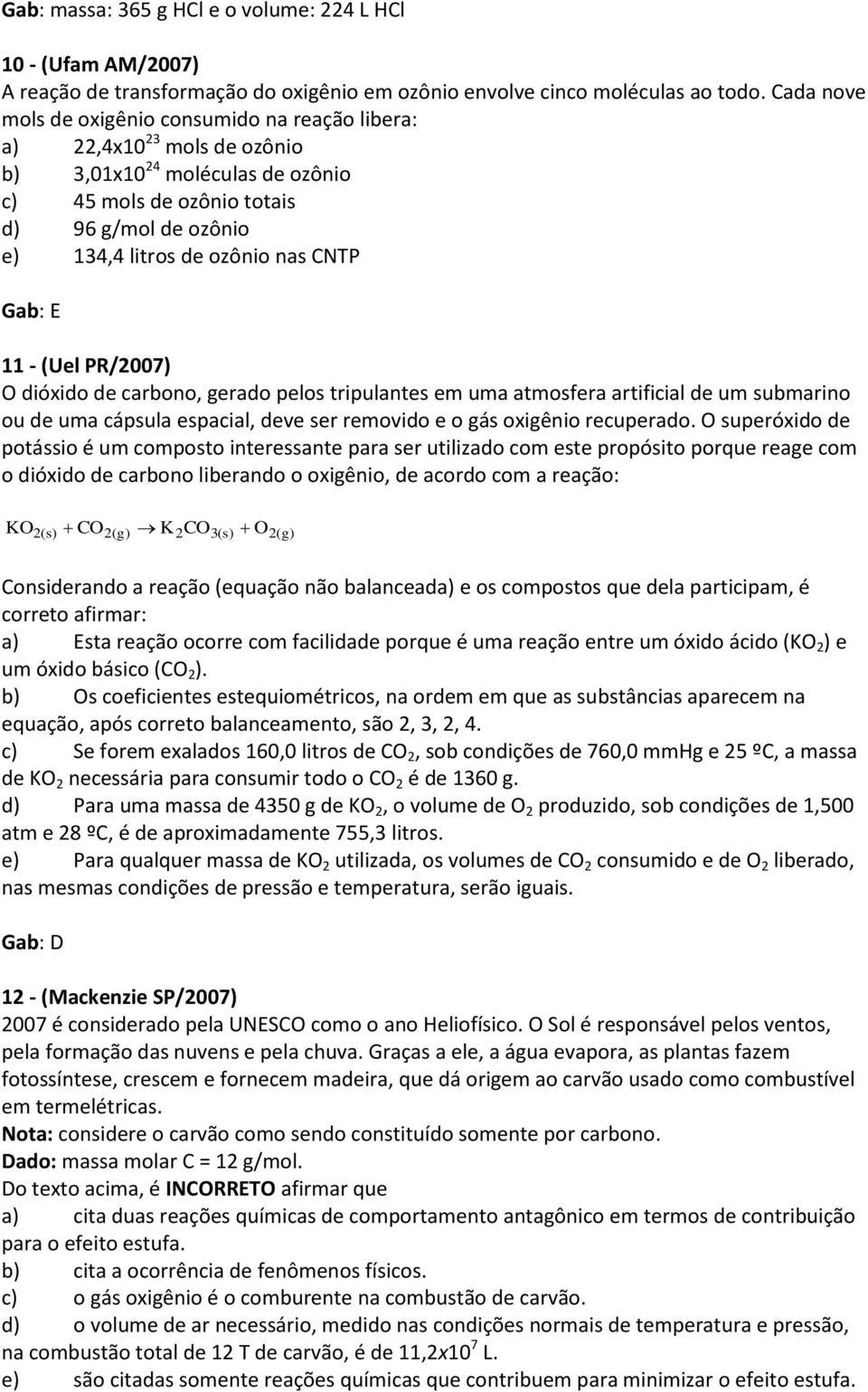 CNTP E 11 - (Uel PR/2007) O dióxido de carbono, gerado pelos tripulantes em uma atmosfera artificial de um submarino ou de uma cápsula espacial, deve ser removido e o gás oxigênio recuperado.