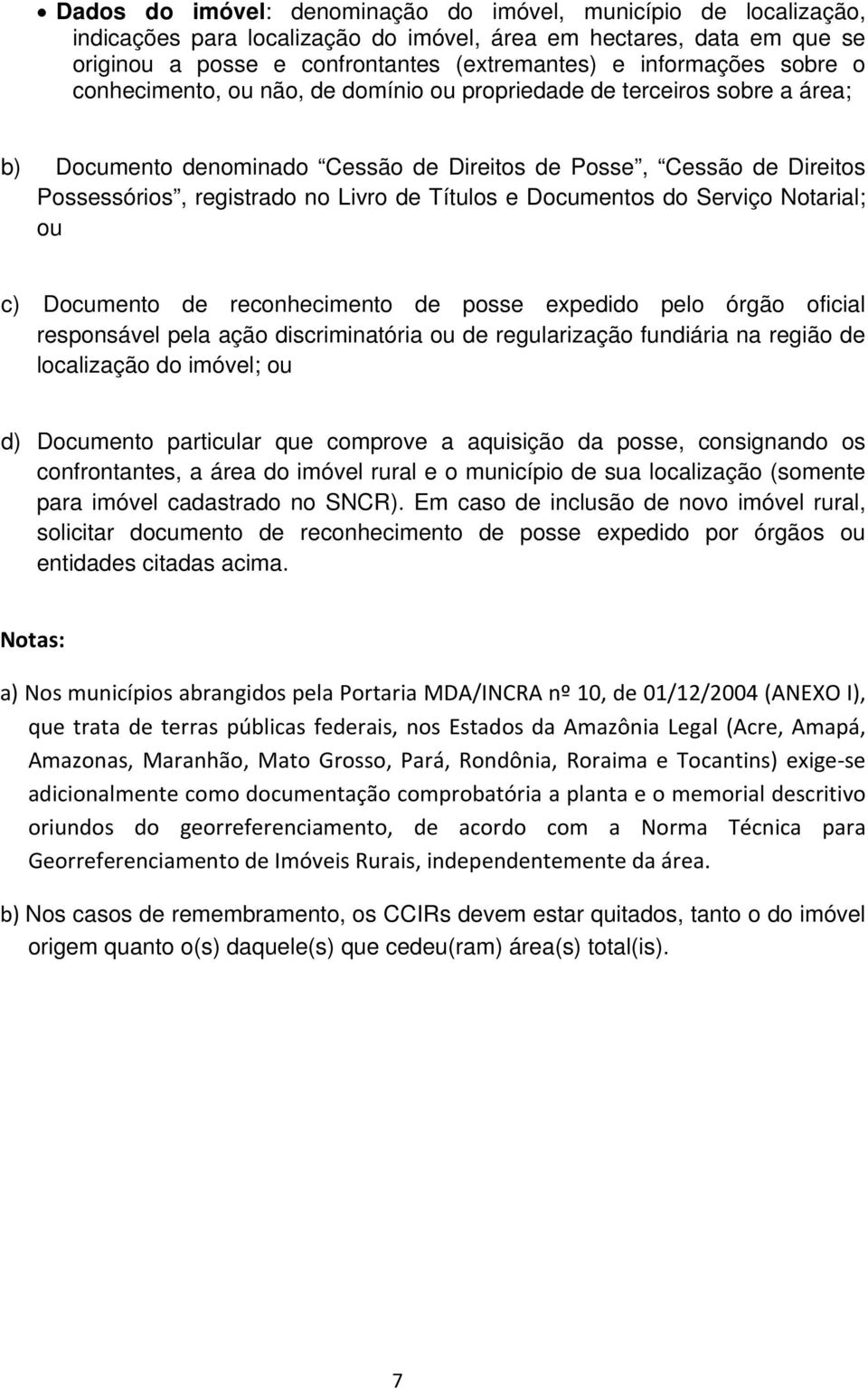 e Documentos do Serviço Notarial; ou c) Documento de reconhecimento de posse expedido pelo órgão oficial responsável pela ação discriminatória ou de regularização fundiária na região de localização