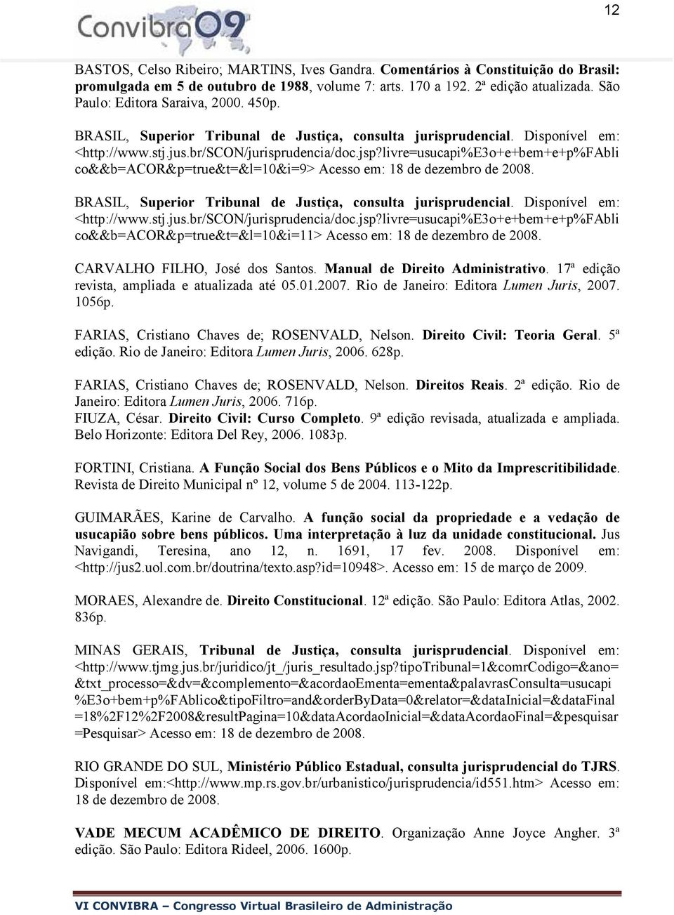 livre=usucapi%e3o+e+bem+e+p%fabli co&&b=acor&p=true&t=&l=10&i=9> Acesso em: 18 de dezembro de 2008. BRASIL, Superior Tribunal de Justiça, consulta jurisprudencial. Disponível em: <http://www.stj.jus.