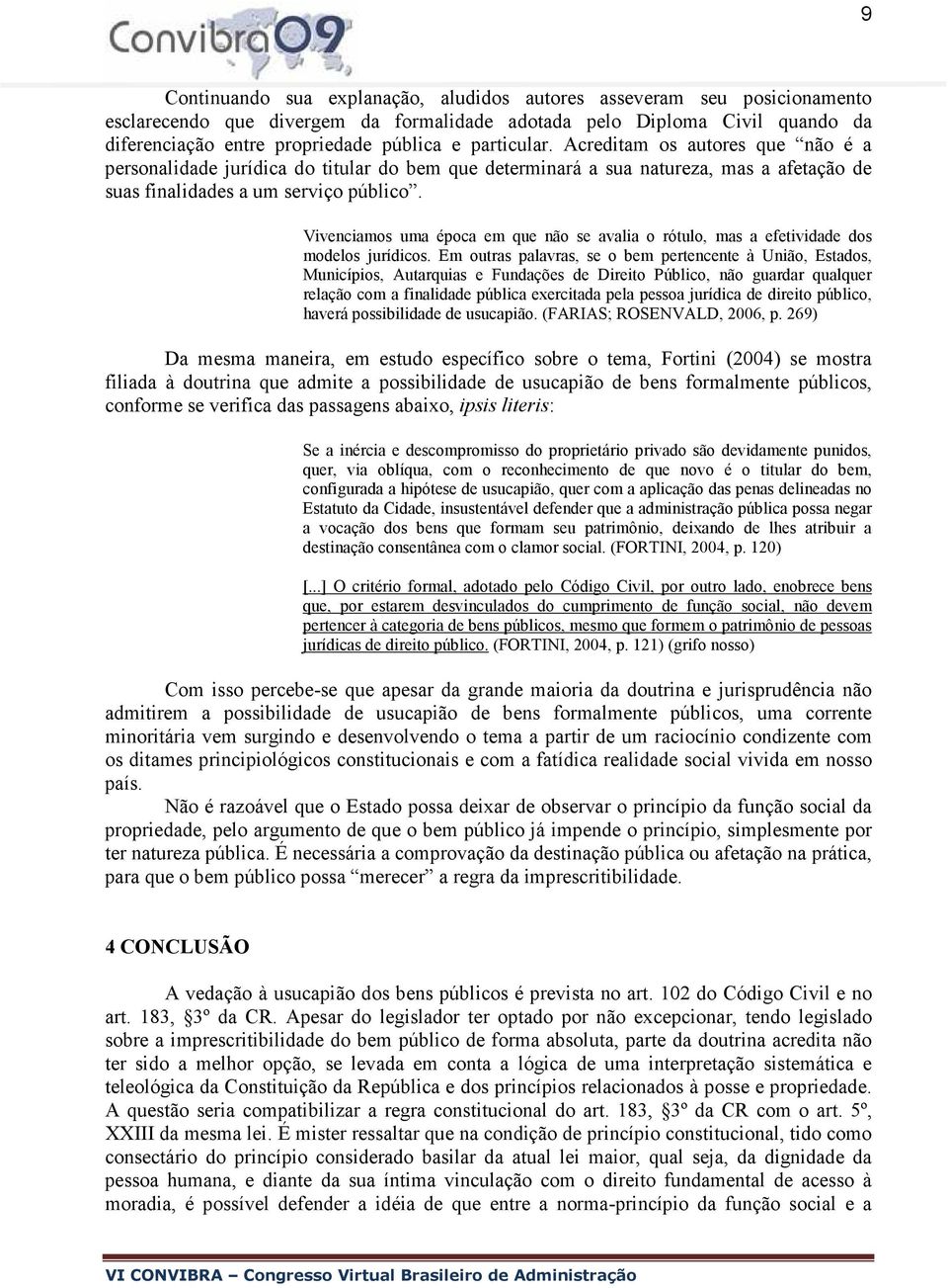 Vivenciamos uma época em que não se avalia o rótulo, mas a efetividade dos modelos jurídicos.