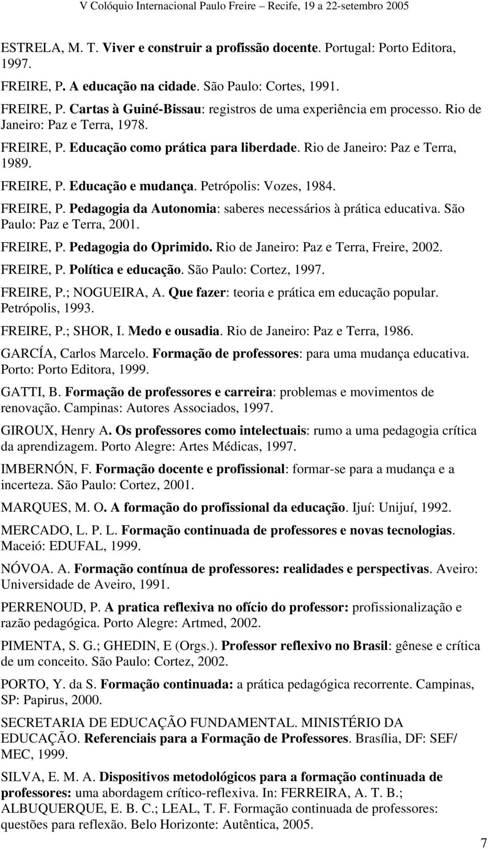 São Paulo: Paz e Terra, 2001. FREIRE, P. Pedagogia do Oprimido. Rio de Janeiro: Paz e Terra, Freire, 2002. FREIRE, P. Política e educação. São Paulo: Cortez, 1997. FREIRE, P.; NOGUEIRA, A.